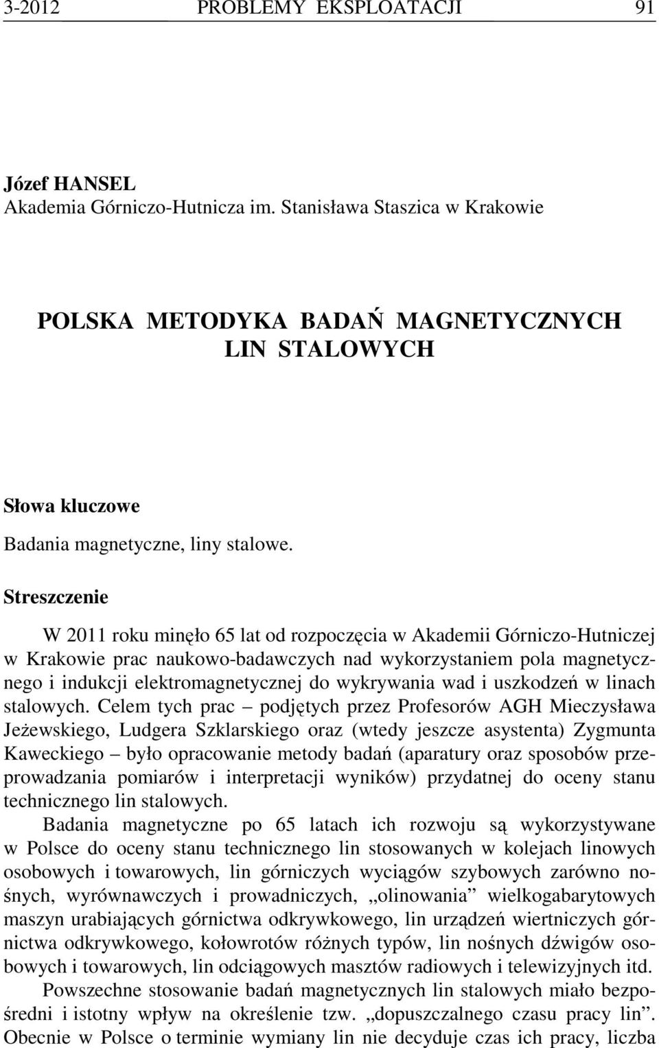 Streszczenie W 2011 roku minęło 65 lat od rozpoczęcia w Akademii Górniczo-Hutniczej w Krakowie prac naukowo-badawczych nad wykorzystaniem pola magnetycznego i indukcji elektromagnetycznej do