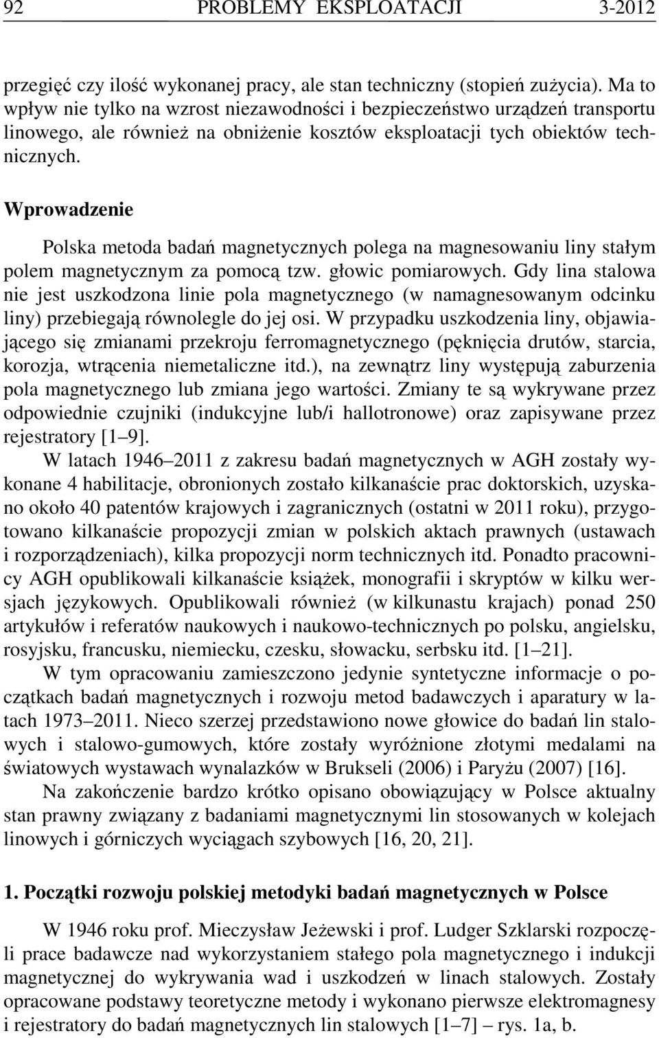Wprowadzenie Polska metoda badań magnetycznych polega na magnesowaniu liny stałym polem magnetycznym za pomocą tzw. głowic pomiarowych.