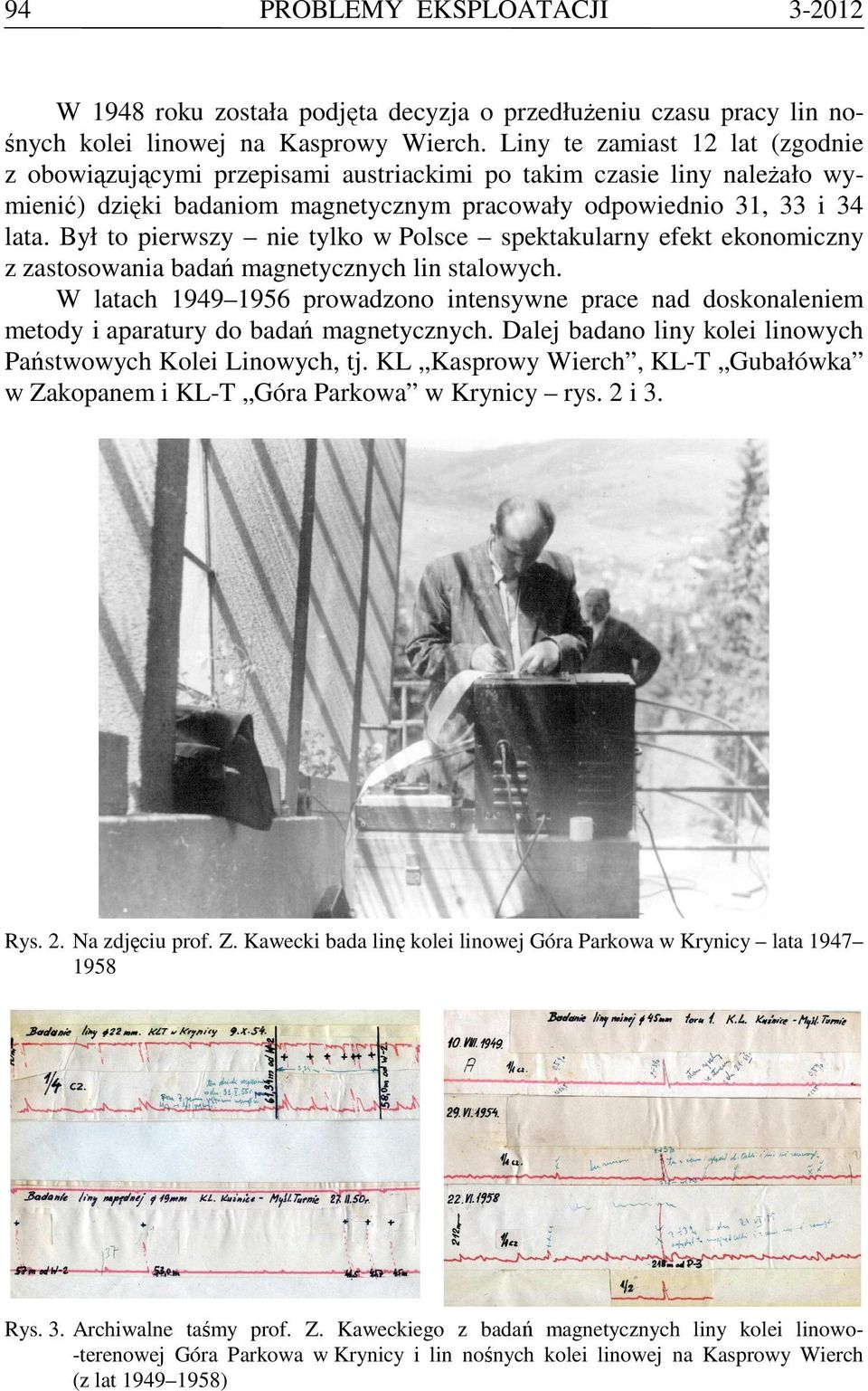 Był to pierwszy nie tylko w Polsce spektakularny efekt ekonomiczny z zastosowania badań magnetycznych lin stalowych.