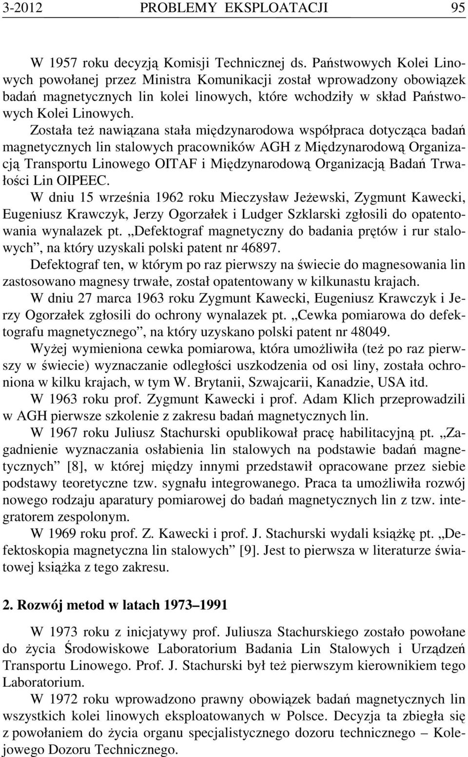 Została teŝ nawiązana stała międzynarodowa współpraca dotycząca badań magnetycznych lin stalowych pracowników AGH z Międzynarodową Organizacją Transportu Linowego OITAF i Międzynarodową Organizacją