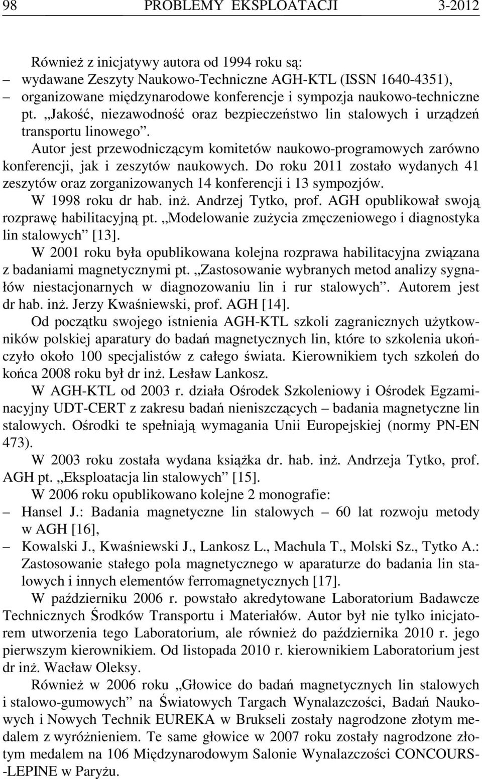 Autor jest przewodniczącym komitetów naukowo-programowych zarówno konferencji, jak i zeszytów naukowych. Do roku 2011 zostało wydanych 41 zeszytów oraz zorganizowanych 14 konferencji i 13 sympozjów.