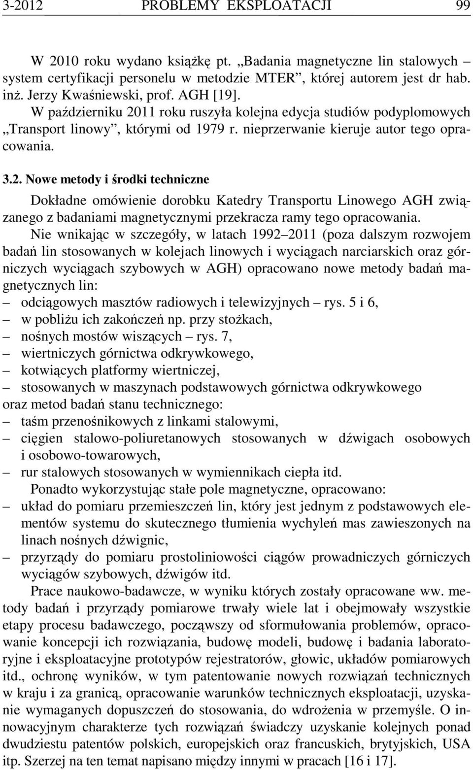 11 roku ruszyła kolejna edycja studiów podyplomowych Transport linowy, którymi od 1979 r. nieprzerwanie kieruje autor tego opracowania. 3.2.