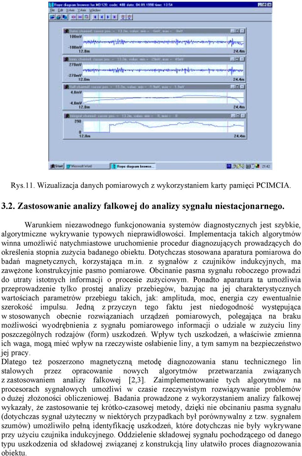 Implementacja takich algorytmów winna umożliwić natychmiastowe uruchomienie procedur diagnozujących prowadzących do określenia stopnia zużycia badanego obiektu.