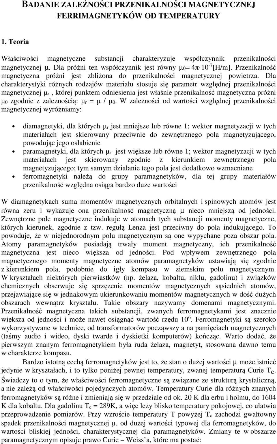 Dl chrkterystyki różnych rodzjów mterił stosje się prmetr względnej przeniklności mgnetycznej μr, której pnktem odniesieni jest włśnie przeniklność mgnetyczn próżni μ zgodnie z zleżnością: μr μ / μ.