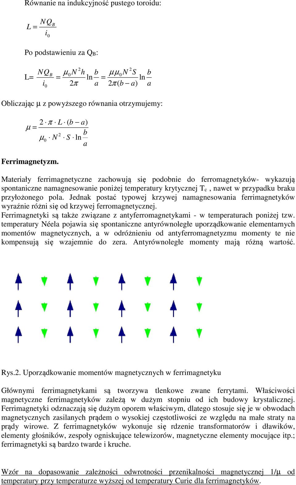 Jednk postć typowej krzywej nmgnesowni ferrimgnetyków wyrźnie różni się od krzywej ferromgnetycznej. Ferrimgnetyki są tkże związne z ntyferromgnetykmi - w tempertrch poniżej tzw.