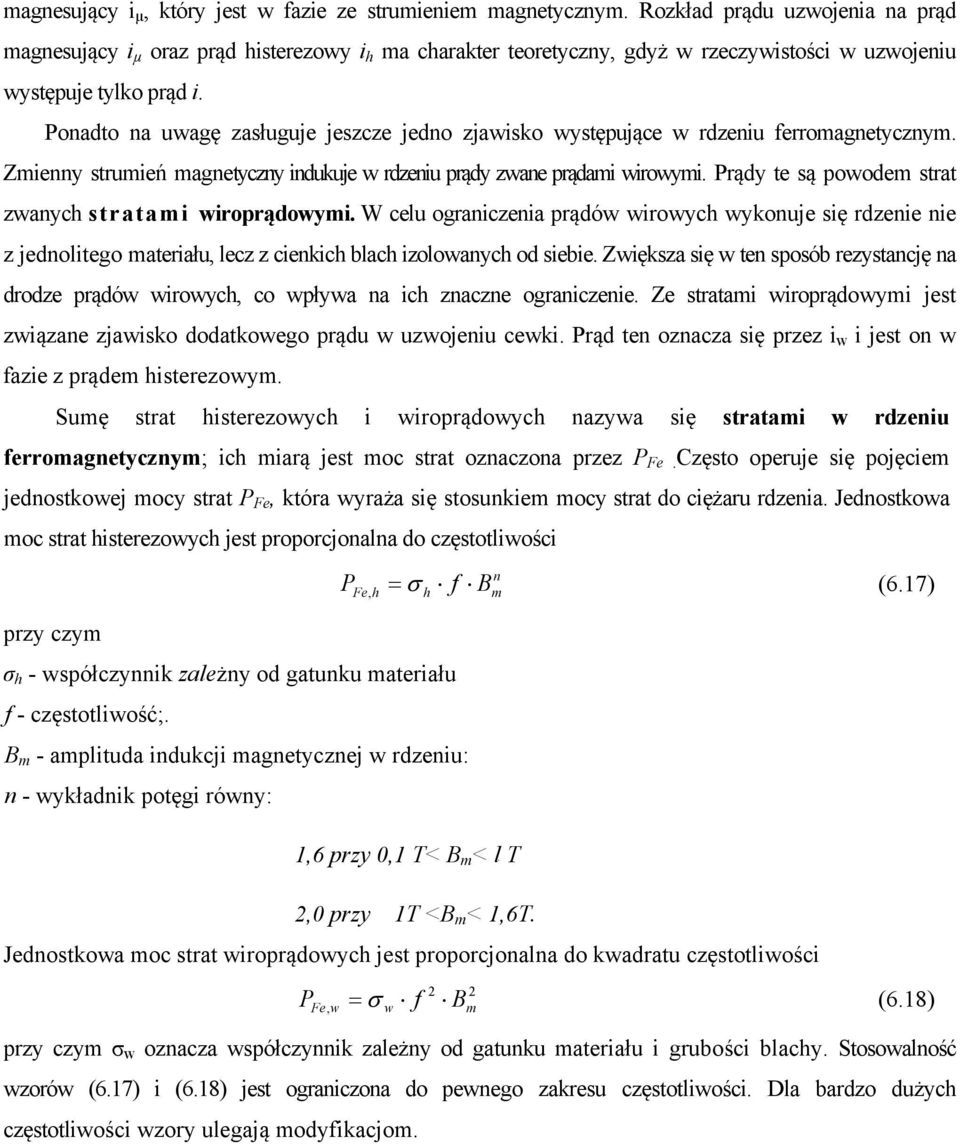 Ponadto na uwagę zasługuje jeszcze jedno zjawisko występujące w rdzeniu ferromagnetycznym. Zmienny strumień magnetyczny indukuje w rdzeniu prądy zwane prądami wirowymi.