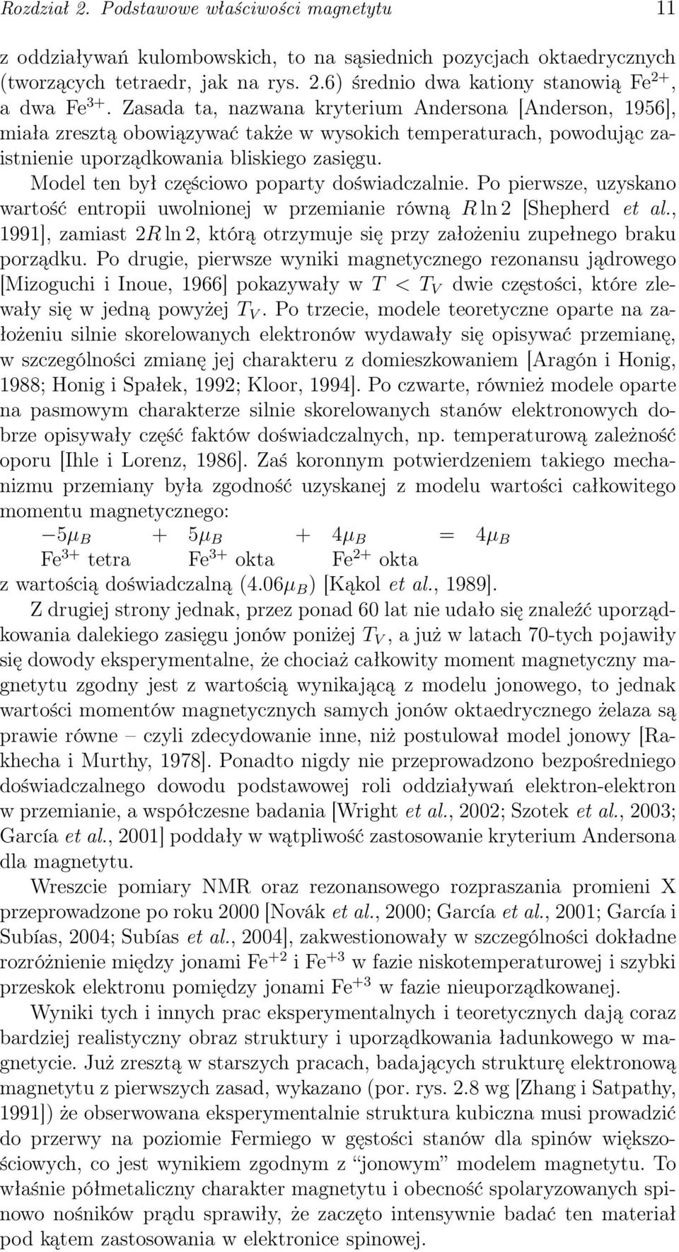 Model ten był częściowo poparty doświadczalnie. Po pierwsze, uzyskano wartość entropii uwolnionej w przemianie równą R ln 2 [Shepherd et al.