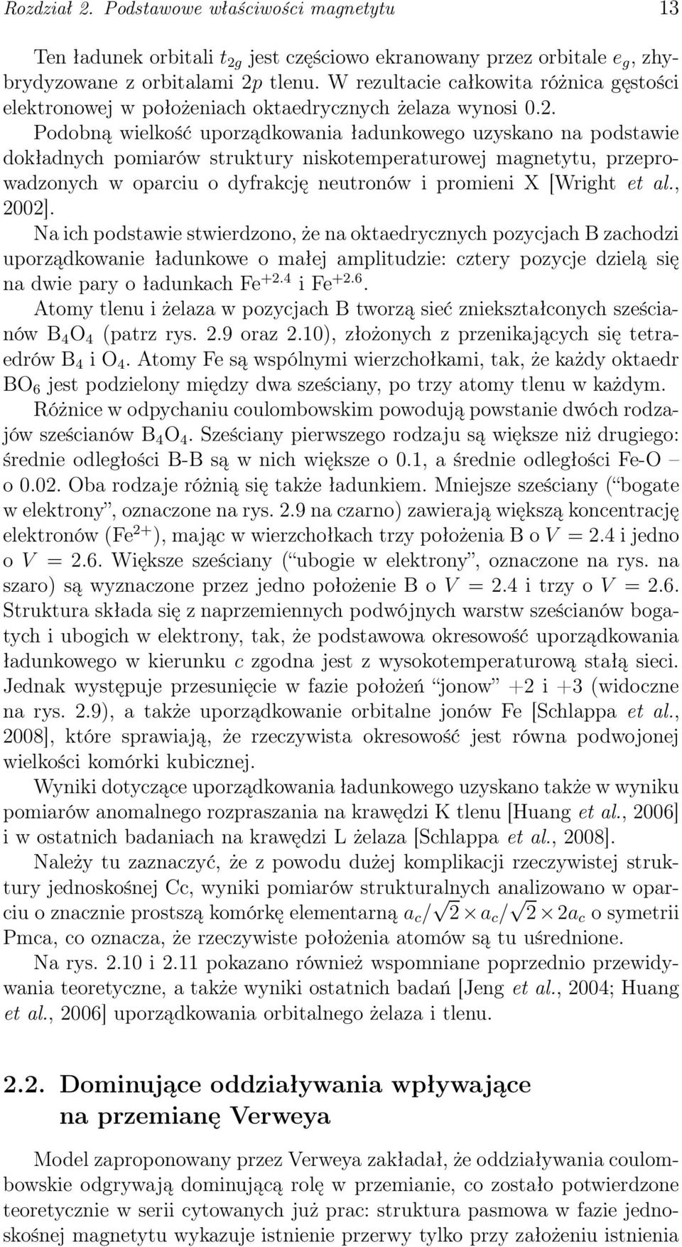 Podobną wielkość uporządkowania ładunkowego uzyskano na podstawie dokładnych pomiarów struktury niskotemperaturowej magnetytu, przeprowadzonych w oparciu o dyfrakcję neutronów i promieni X [Wright et
