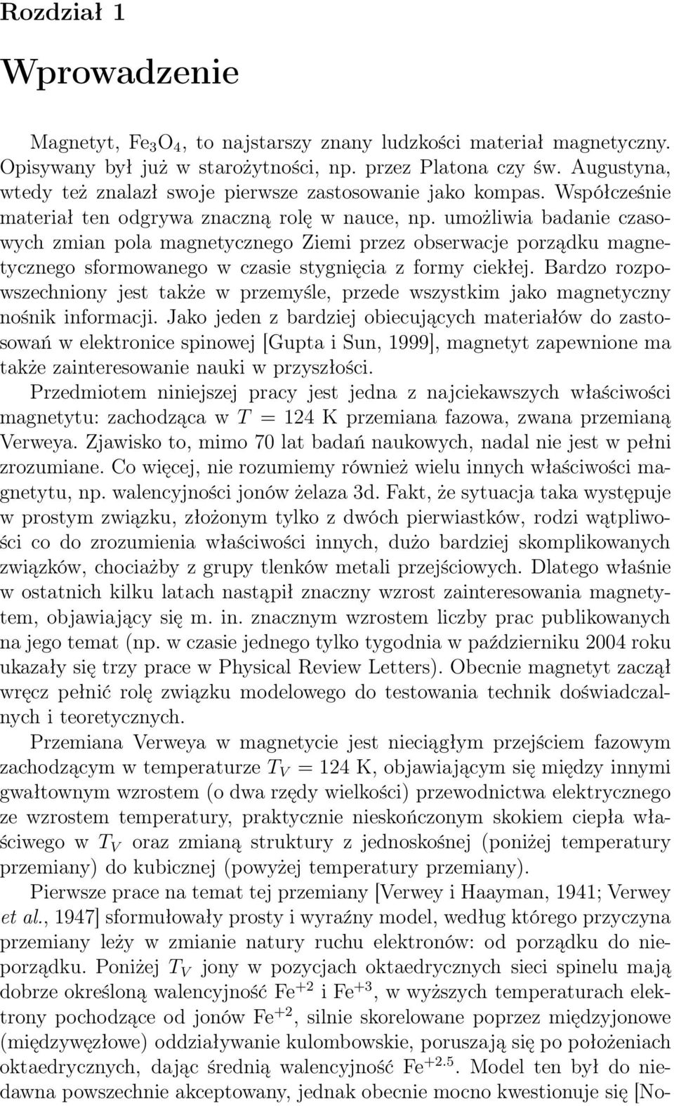 umożliwia badanie czasowych zmian pola magnetycznego Ziemi przez obserwacje porządku magnetycznego sformowanego w czasie stygnięcia z formy ciekłej.