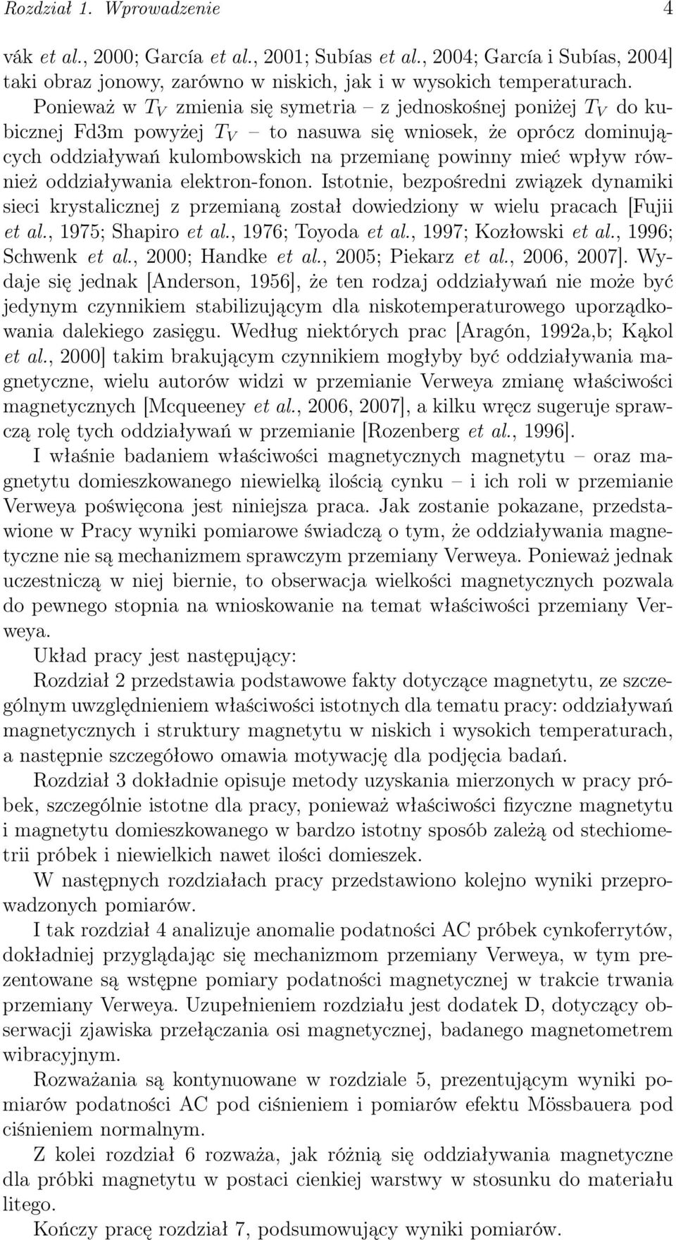 również oddziaływania elektron-fonon. Istotnie, bezpośredni związek dynamiki sieci krystalicznej z przemianą został dowiedziony w wielu pracach [Fujii et al., 1975; Shapiro et al., 1976; Toyoda et al.