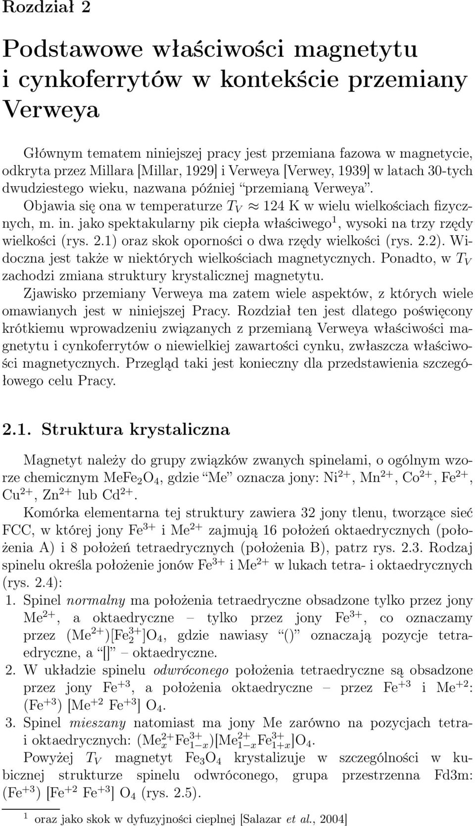 jako spektakularny pik ciepła właściwego 1, wysoki na trzy rzędy wielkości (rys. 2.1) oraz skok oporności o dwa rzędy wielkości (rys. 2.2). Widoczna jest także w niektórych wielkościach magnetycznych.