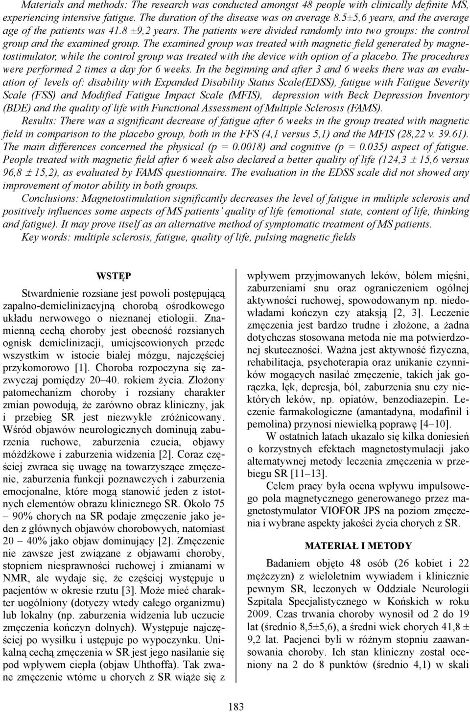 The examined group was treated with magnetic field generated by magnetostimulator, while the control group was treated with the device with option of a placebo.