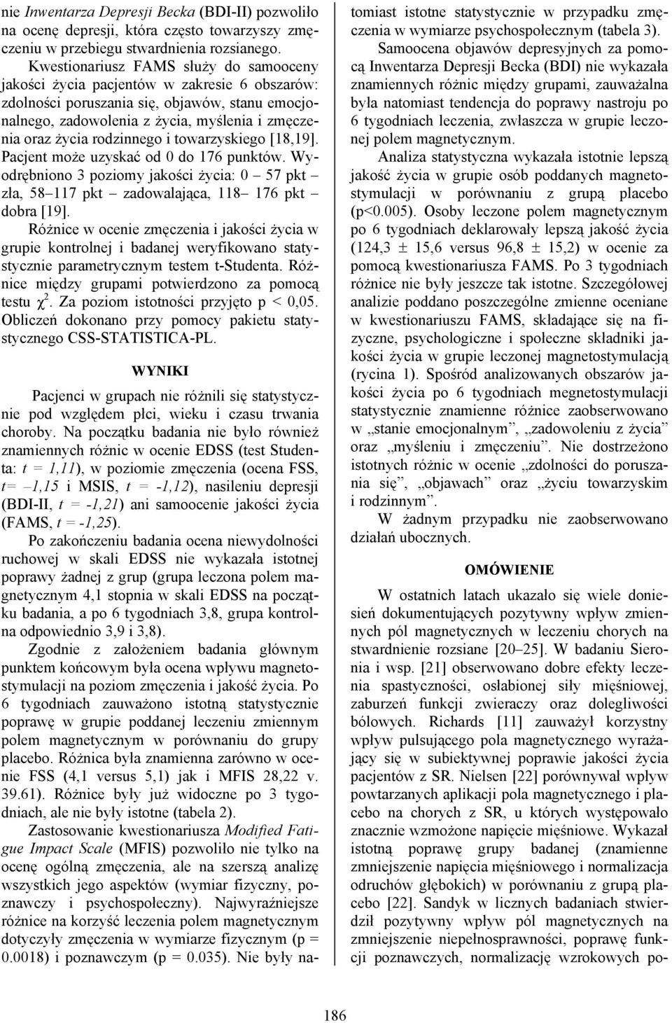 rodzinnego i towarzyskiego [18,19]. Pacjent może uzyskać od 0 do 176 punktów. Wyodrębniono 3 poziomy jakości życia: 0 57 pkt zła, 58 117 pkt zadowalająca, 118 176 pkt dobra [19].
