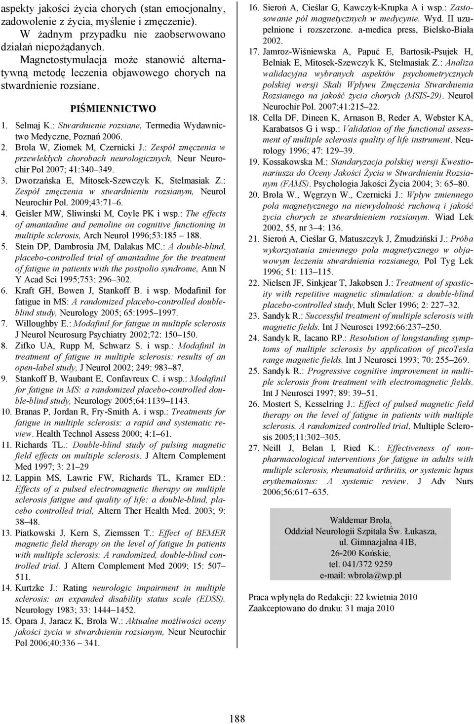 2. Brola W, Ziomek M, Czernicki J.: Zespół zmęczenia w przewlekłych chorobach neurologicznych, Neur Neurochir Pol 2007; 41:340 349. 3. Dworzańska E, Mitosek-Szewczyk K, Stelmasiak Z.
