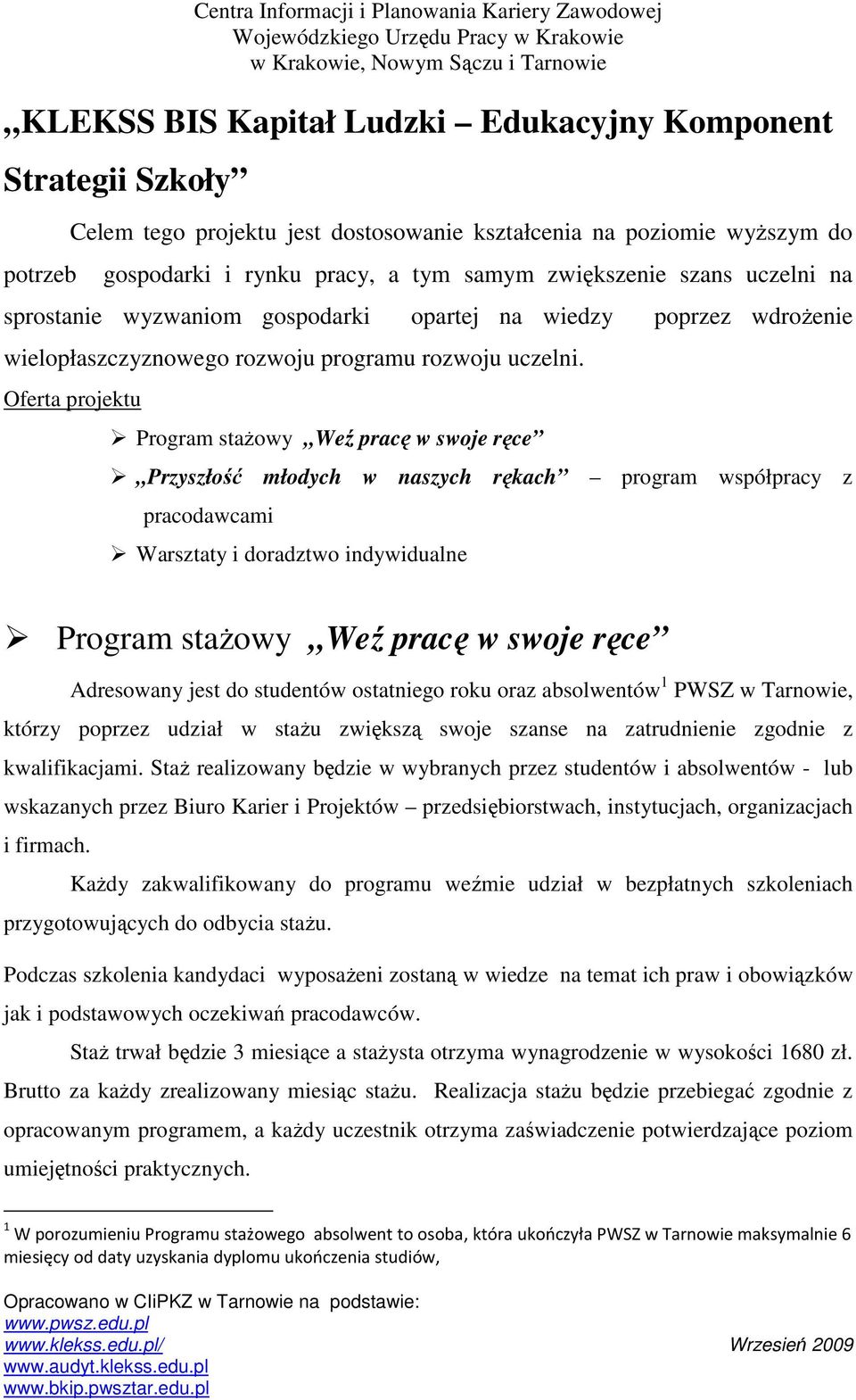 Oferta projektu Program staŝowy Weź pracę w swoje ręce Przyszłość młodych w naszych rękach program współpracy z pracodawcami Warsztaty i doradztwo indywidualne Program staŝowy Weź pracę w swoje ręce