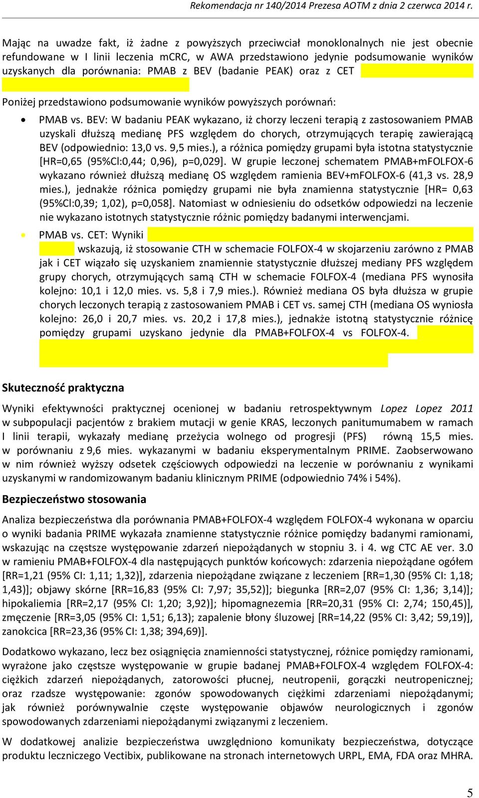 BEV: W badaniu PEAK wykazano, iż chorzy leczeni terapią z zastosowaniem PMAB uzyskali dłuższą medianę PFS względem do chorych, otrzymujących terapię zawierającą BEV (odpowiednio: 13,0 vs. 9,5 mies.