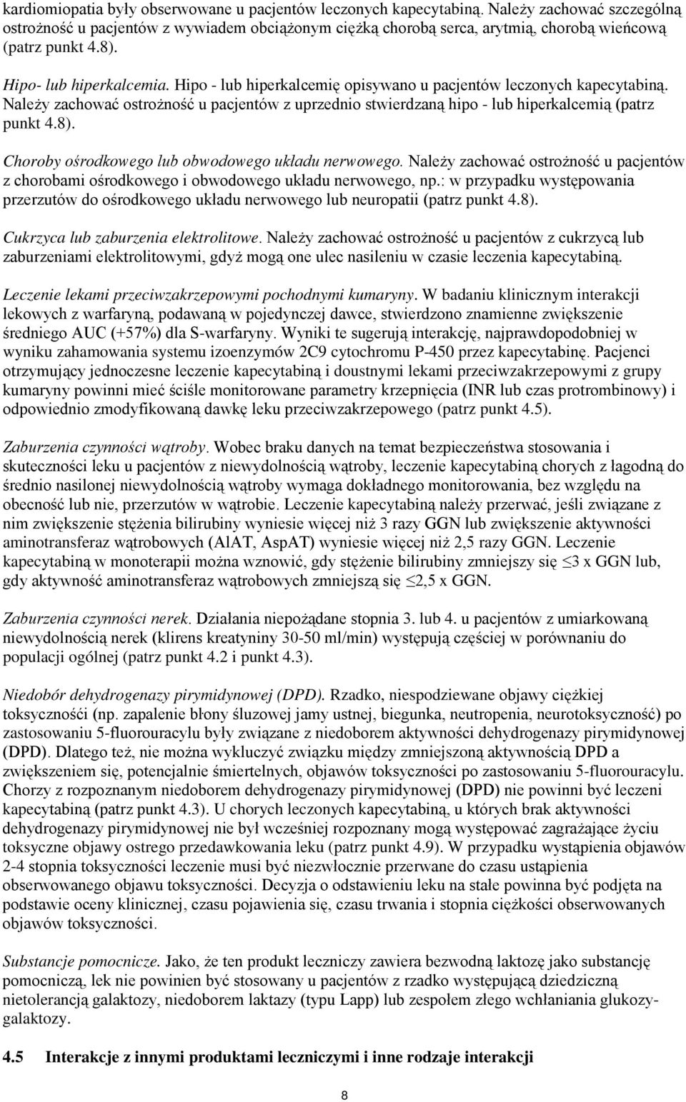 Hipo - lub hiperkalcemię opisywano u pacjentów leczonych kapecytabiną. Należy zachować ostrożność u pacjentów z uprzednio stwierdzaną hipo - lub hiperkalcemią (patrz punkt 4.8).