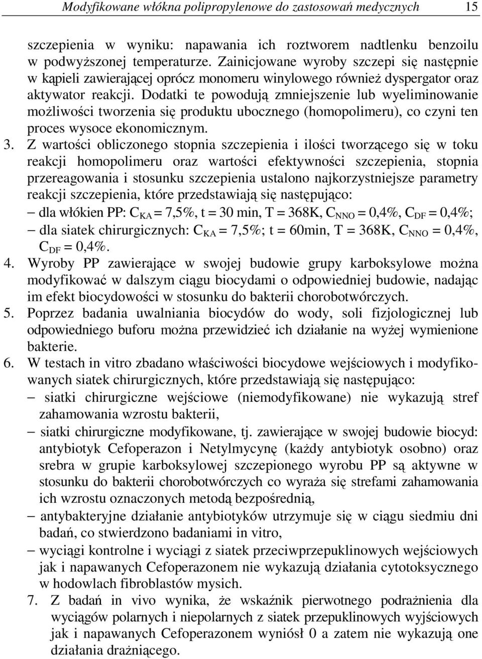 Dodatki te powoduj zmniejszenie lub wyeliminowanie moliwoci tworzenia si produktu ubocznego (homopolimeru), co czyni ten proces wysoce ekonomicznym. 3.