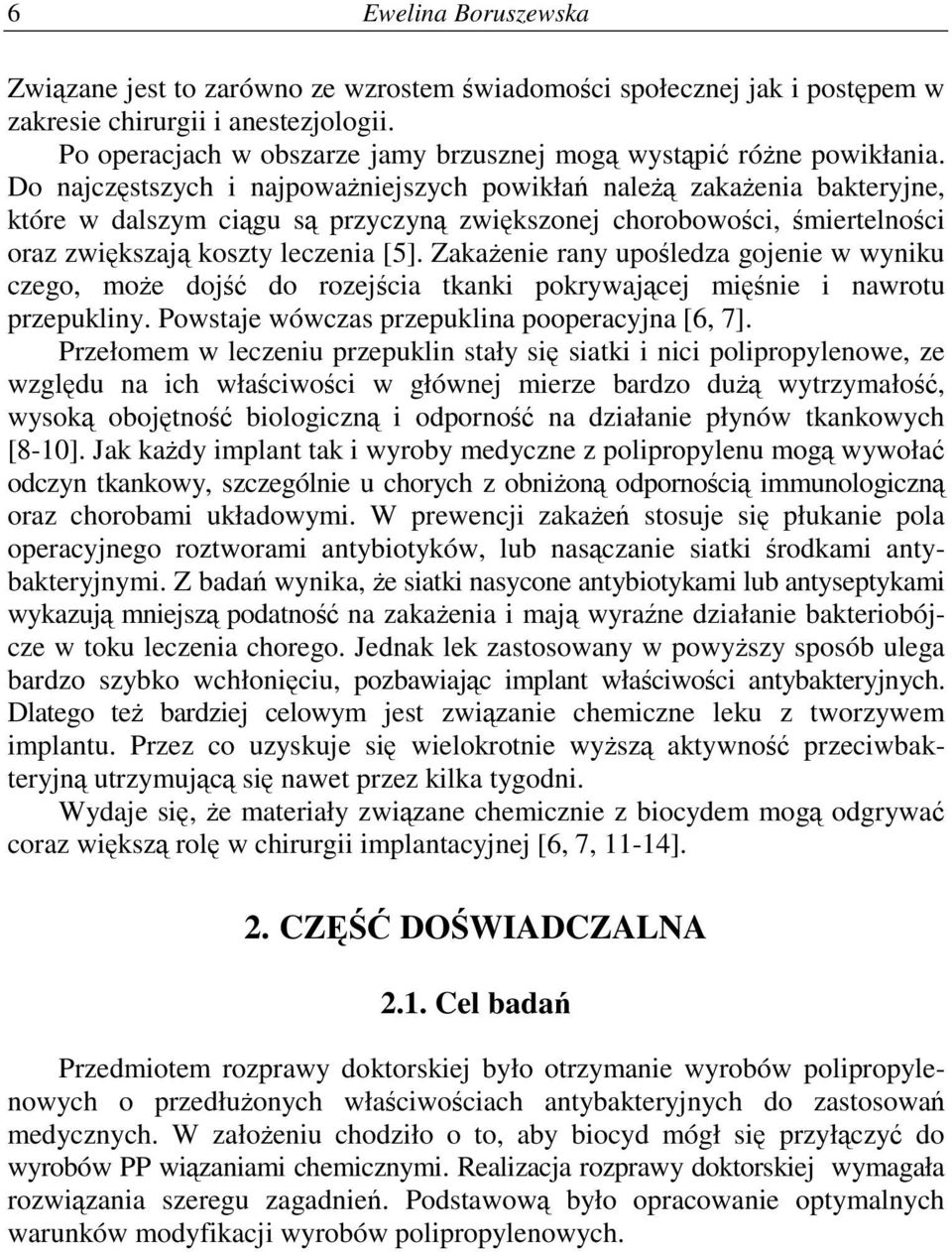 Zakaenie rany upoledza gojenie w wyniku czego, moe doj do rozejcia tkanki pokrywajcej minie i nawrotu przepukliny. Powstaje wówczas przepuklina pooperacyjna [6, 7].