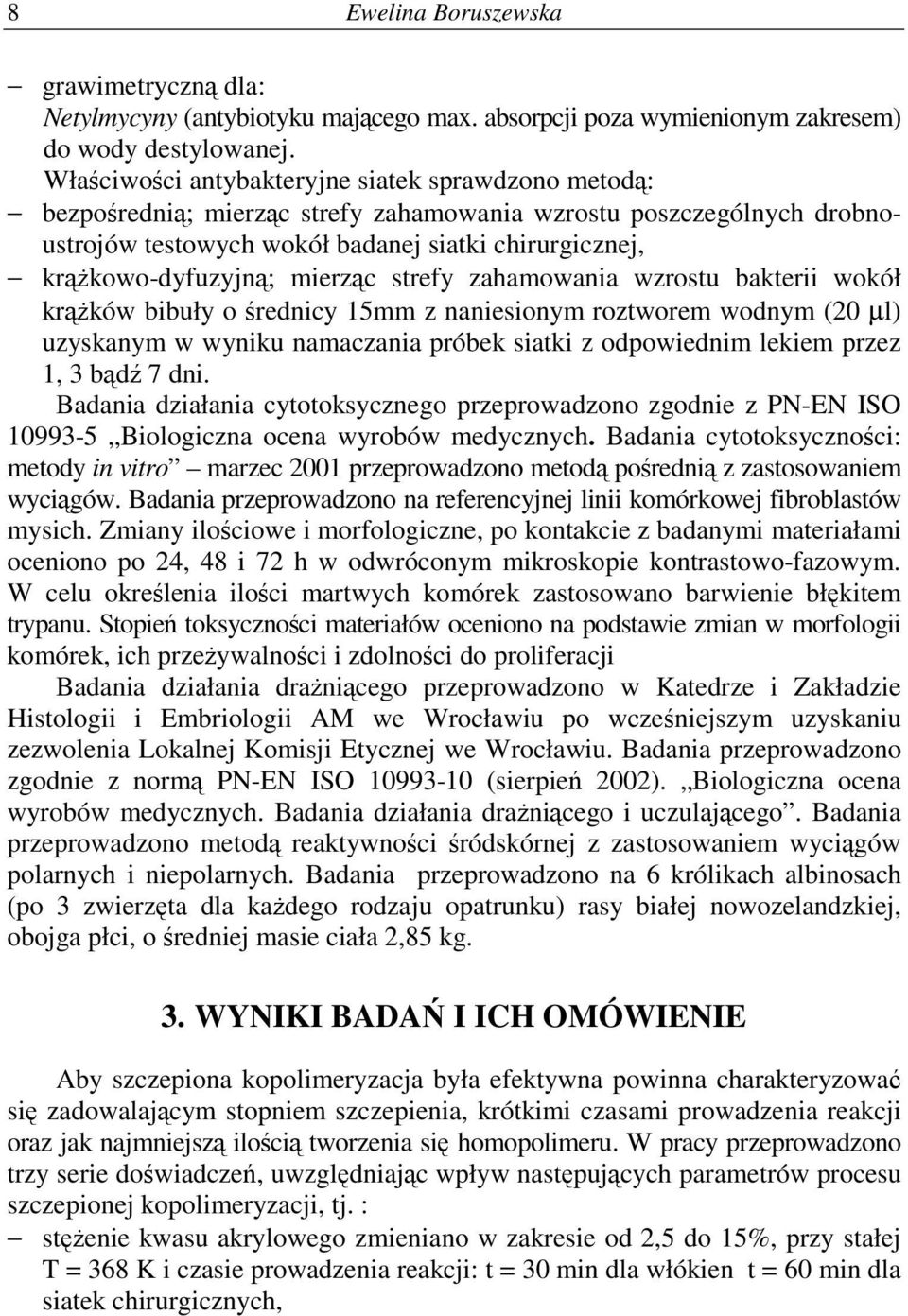 strefy zahamowania wzrostu bakterii wokół krków bibuły o rednicy 15mm z naniesionym roztworem wodnym (0 µl) uzyskanym w wyniku namaczania próbek siatki z odpowiednim lekiem przez 1, 3 bd 7 dni.