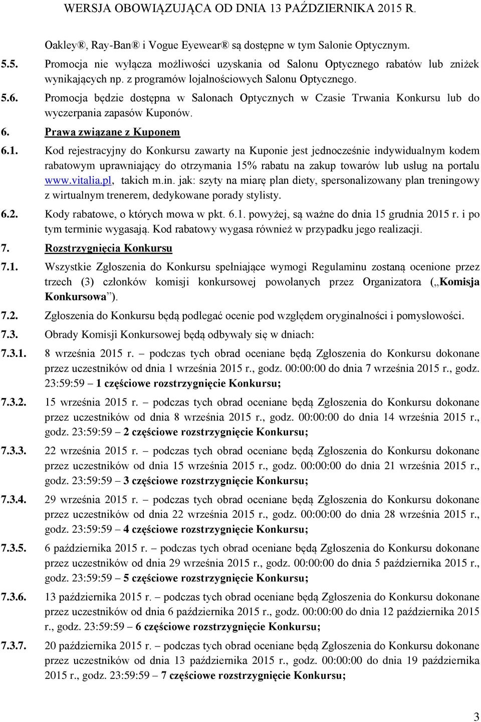 Kod rejestracyjny do Konkursu zawarty na Kuponie jest jednocześnie indywidualnym kodem rabatowym uprawniający do otrzymania 15% rabatu na zakup towarów lub usług na portalu www.vitalia.pl, takich m.