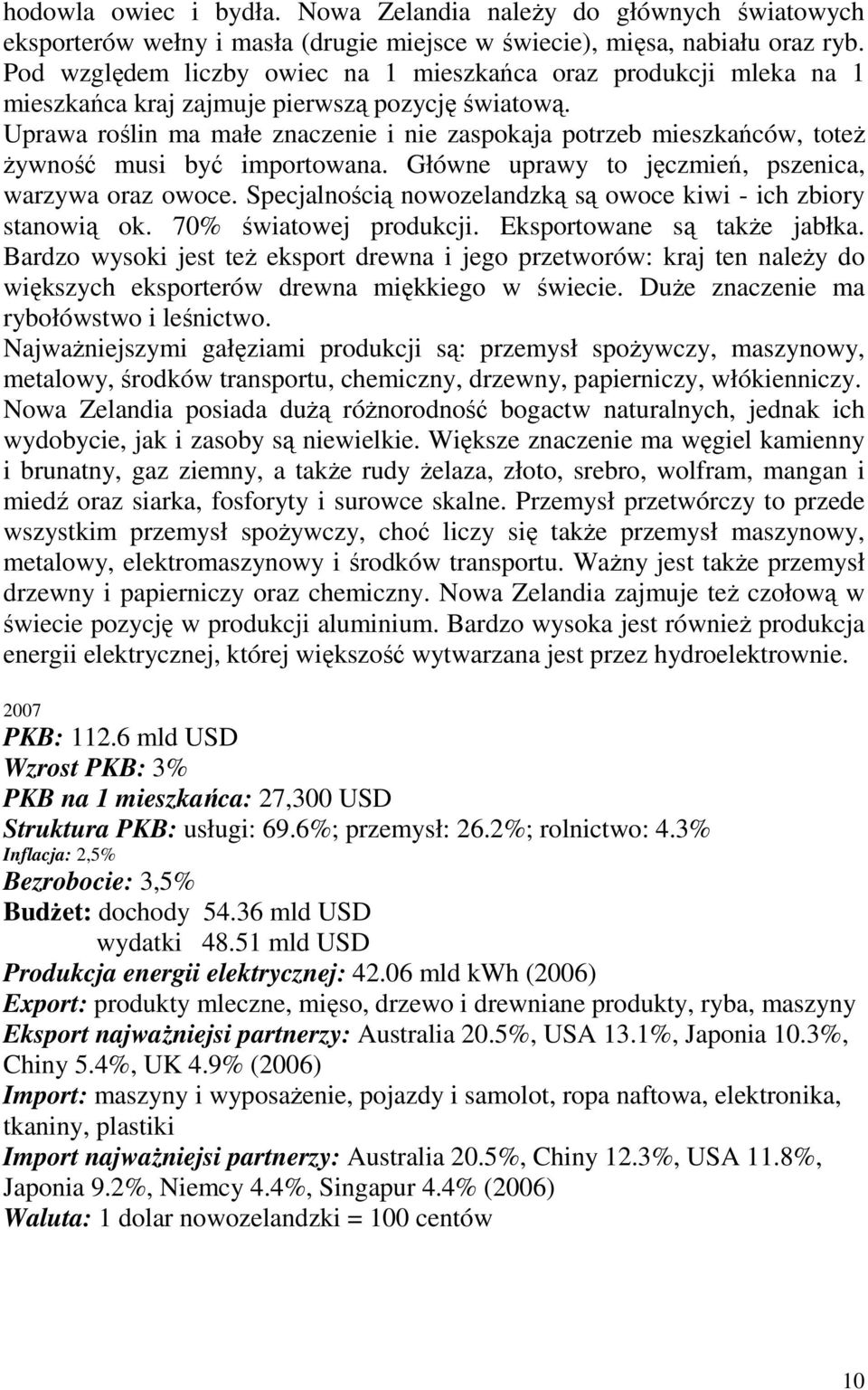 Uprawa roślin ma małe znaczenie i nie zaspokaja potrzeb mieszkańców, toteŝ Ŝywność musi być importowana. Główne uprawy to jęczmień, pszenica, warzywa oraz owoce.