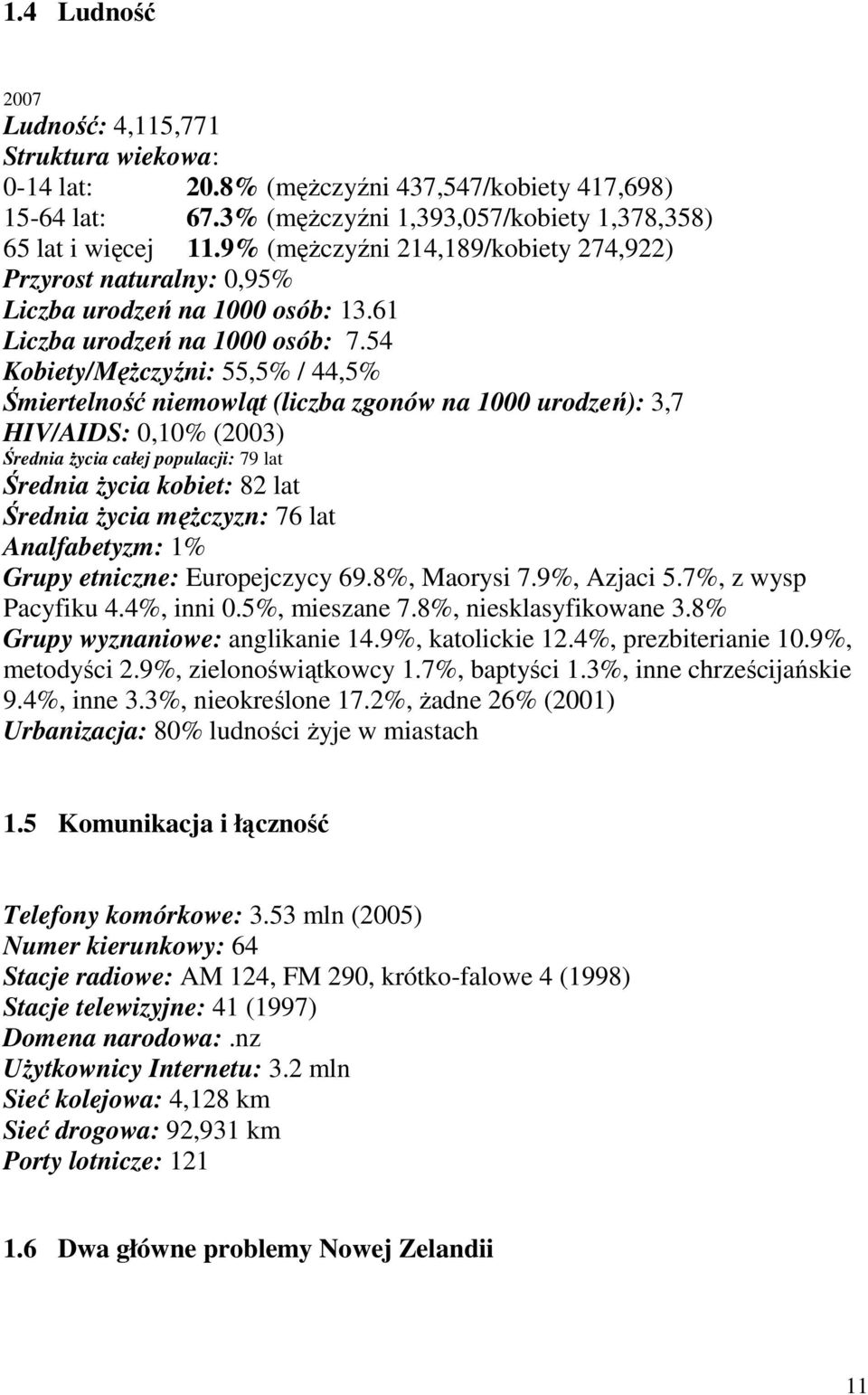 54 Kobiety/MęŜczyźni: 55,5% / 44,5% Śmiertelność niemowląt (liczba zgonów na 1000 urodzeń): 3,7 HIV/AIDS: 0,10% (2003) Średnia Ŝycia całej populacji: 79 lat Średnia Ŝycia kobiet: 82 lat Średnia Ŝycia