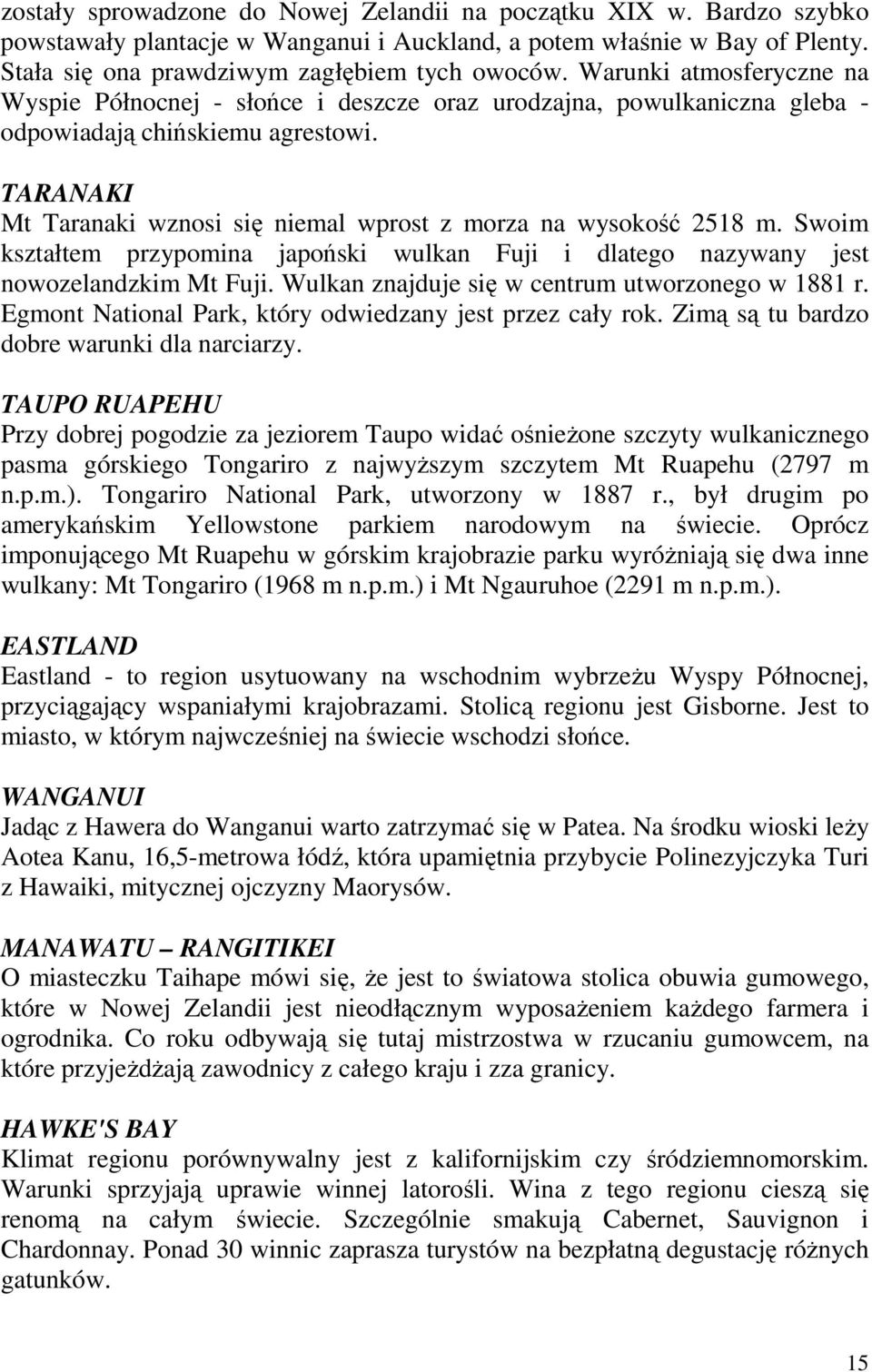 TARANAKI Mt Taranaki wznosi się niemal wprost z morza na wysokość 2518 m. Swoim kształtem przypomina japoński wulkan Fuji i dlatego nazywany jest nowozelandzkim Mt Fuji.