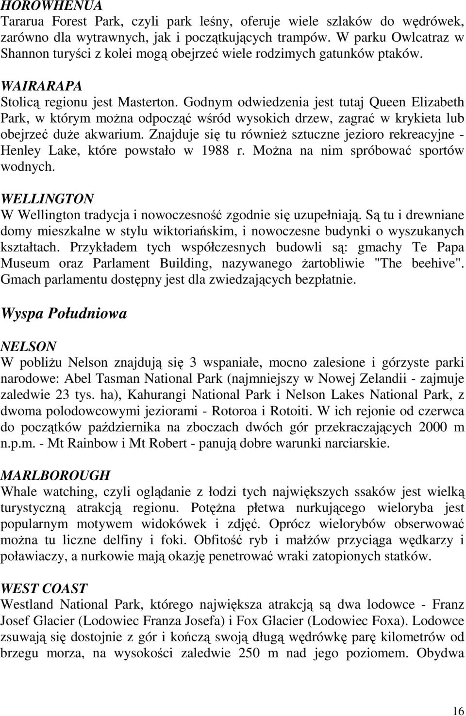 Godnym odwiedzenia jest tutaj Queen Elizabeth Park, w którym moŝna odpocząć wśród wysokich drzew, zagrać w krykieta lub obejrzeć duŝe akwarium.