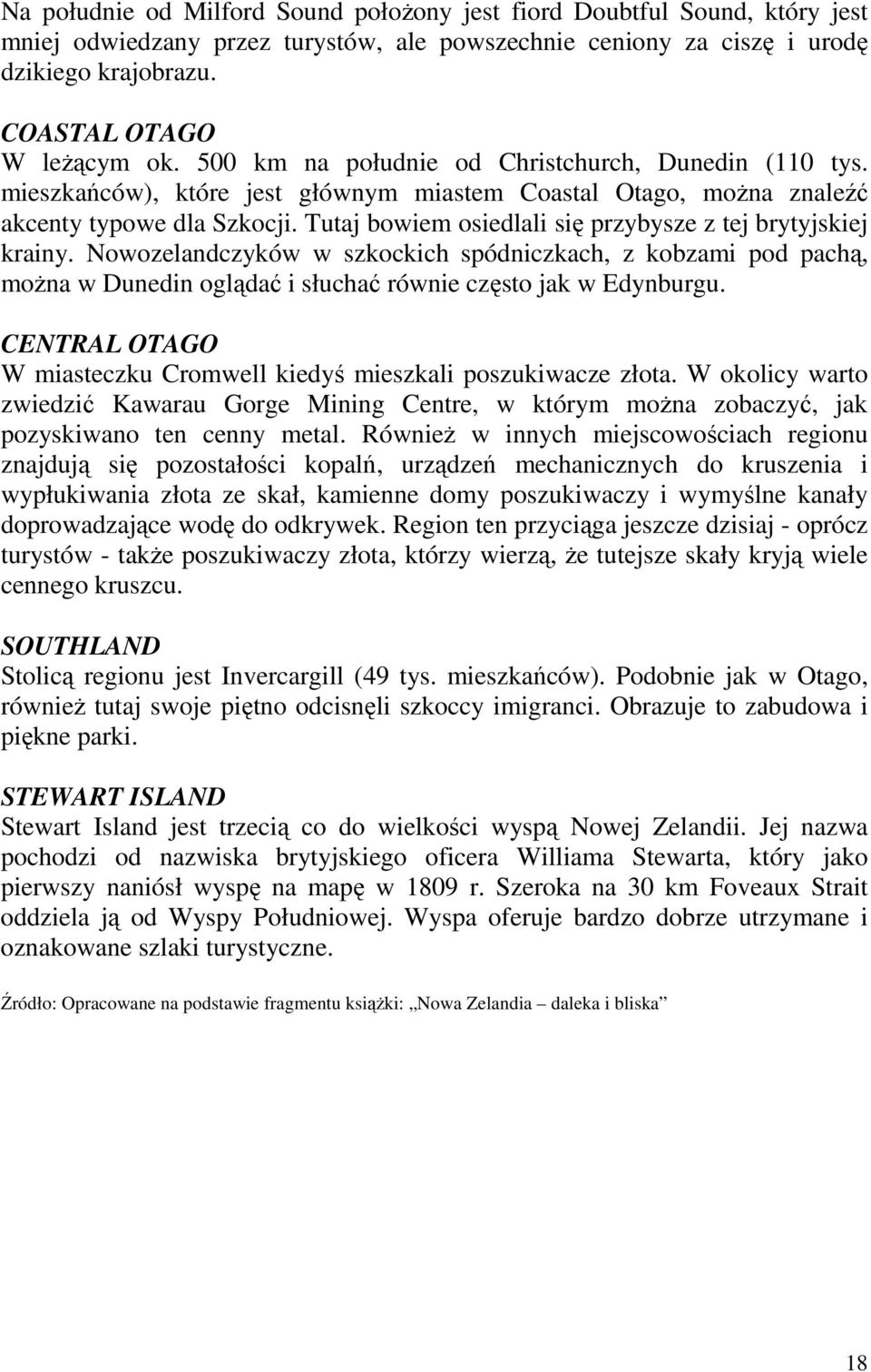 Tutaj bowiem osiedlali się przybysze z tej brytyjskiej krainy. Nowozelandczyków w szkockich spódniczkach, z kobzami pod pachą, moŝna w Dunedin oglądać i słuchać równie często jak w Edynburgu.