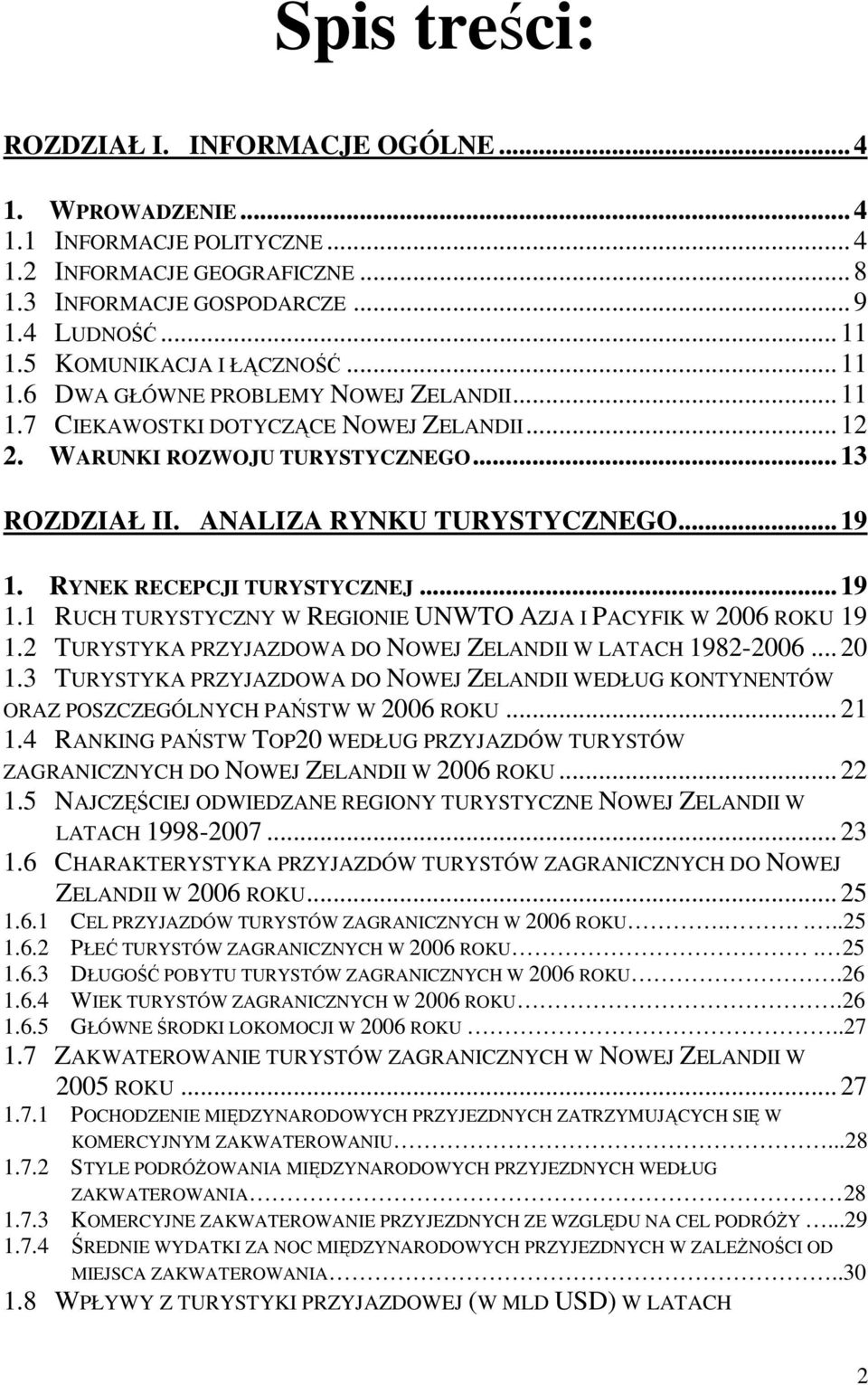 ..19 1. RYNEK RECEPCJI TURYSTYCZNEJ...19 1.1 RUCH TURYSTYCZNY W REGIONIE UNWTO AZJA I PACYFIK W 2006 ROKU 19 1.2 TURYSTYKA PRZYJAZDOWA DO NOWEJ ZELANDII W LATACH 1982-2006...20 1.
