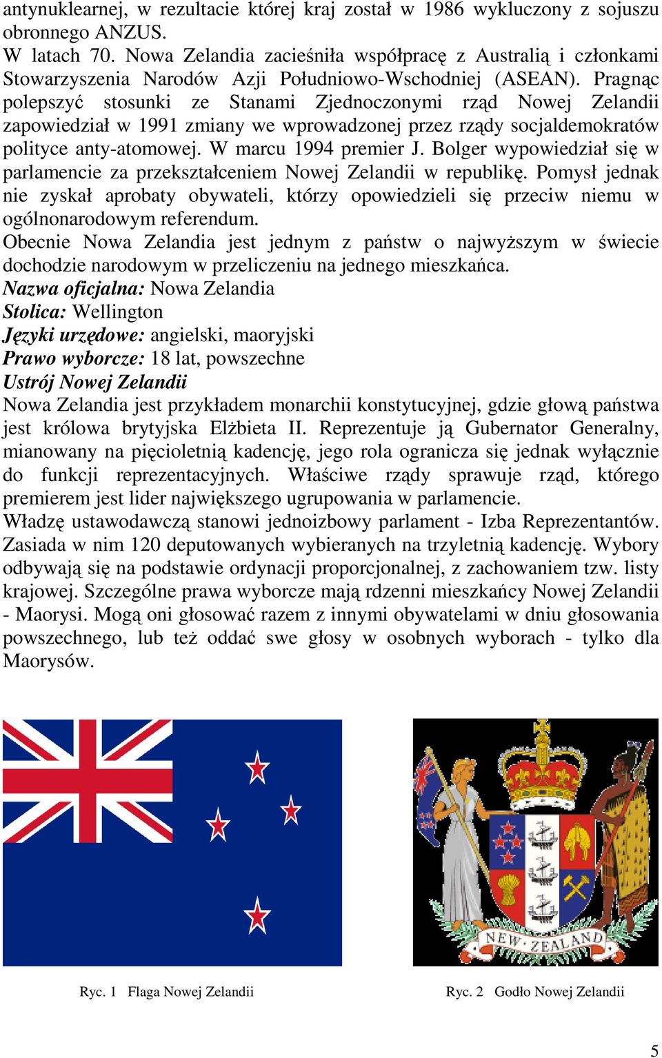 Pragnąc polepszyć stosunki ze Stanami Zjednoczonymi rząd Nowej Zelandii zapowiedział w 1991 zmiany we wprowadzonej przez rządy socjaldemokratów polityce anty-atomowej. W marcu 1994 premier J.