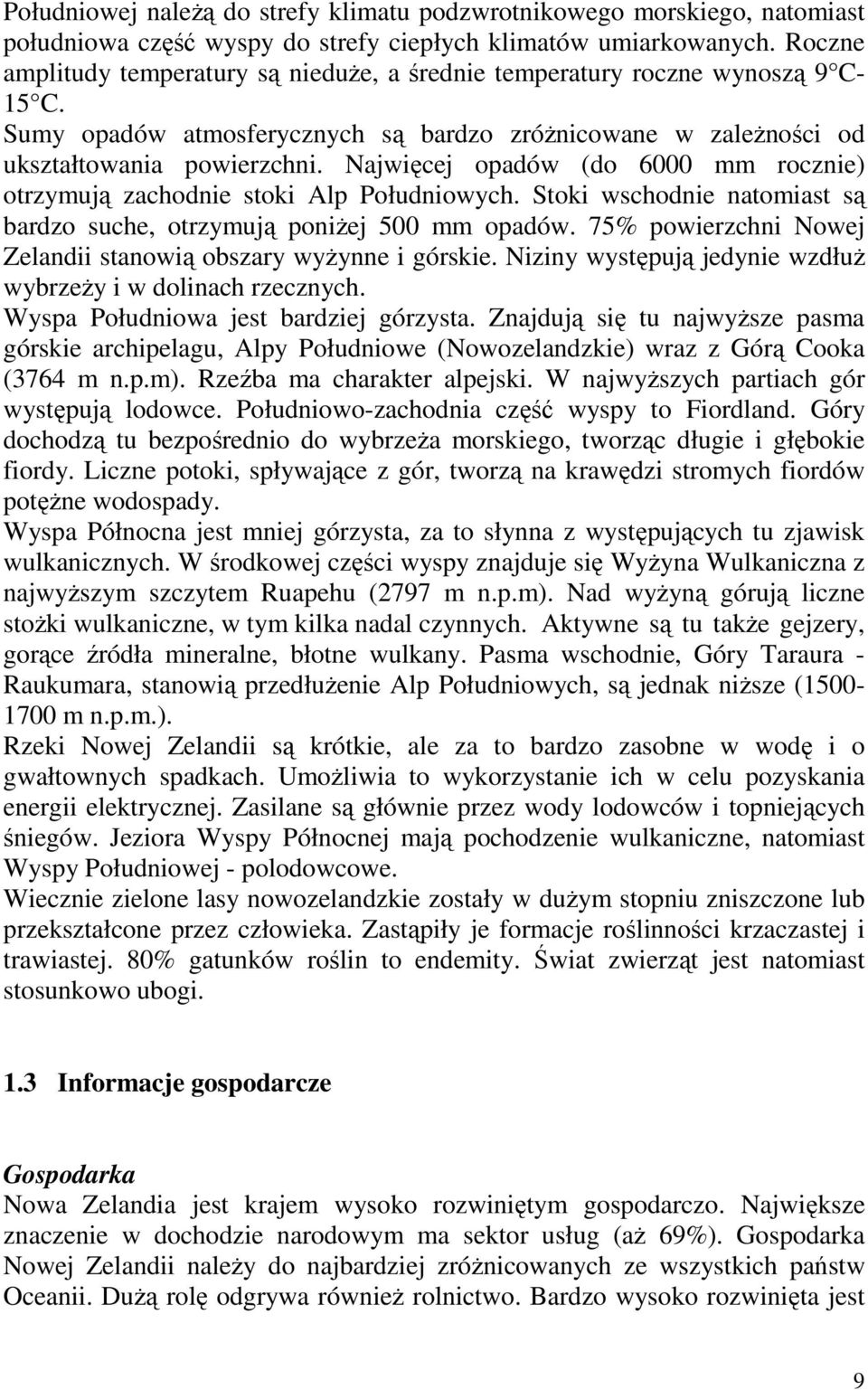 Najwięcej opadów (do 6000 mm rocznie) otrzymują zachodnie stoki Alp Południowych. Stoki wschodnie natomiast są bardzo suche, otrzymują poniŝej 500 mm opadów.