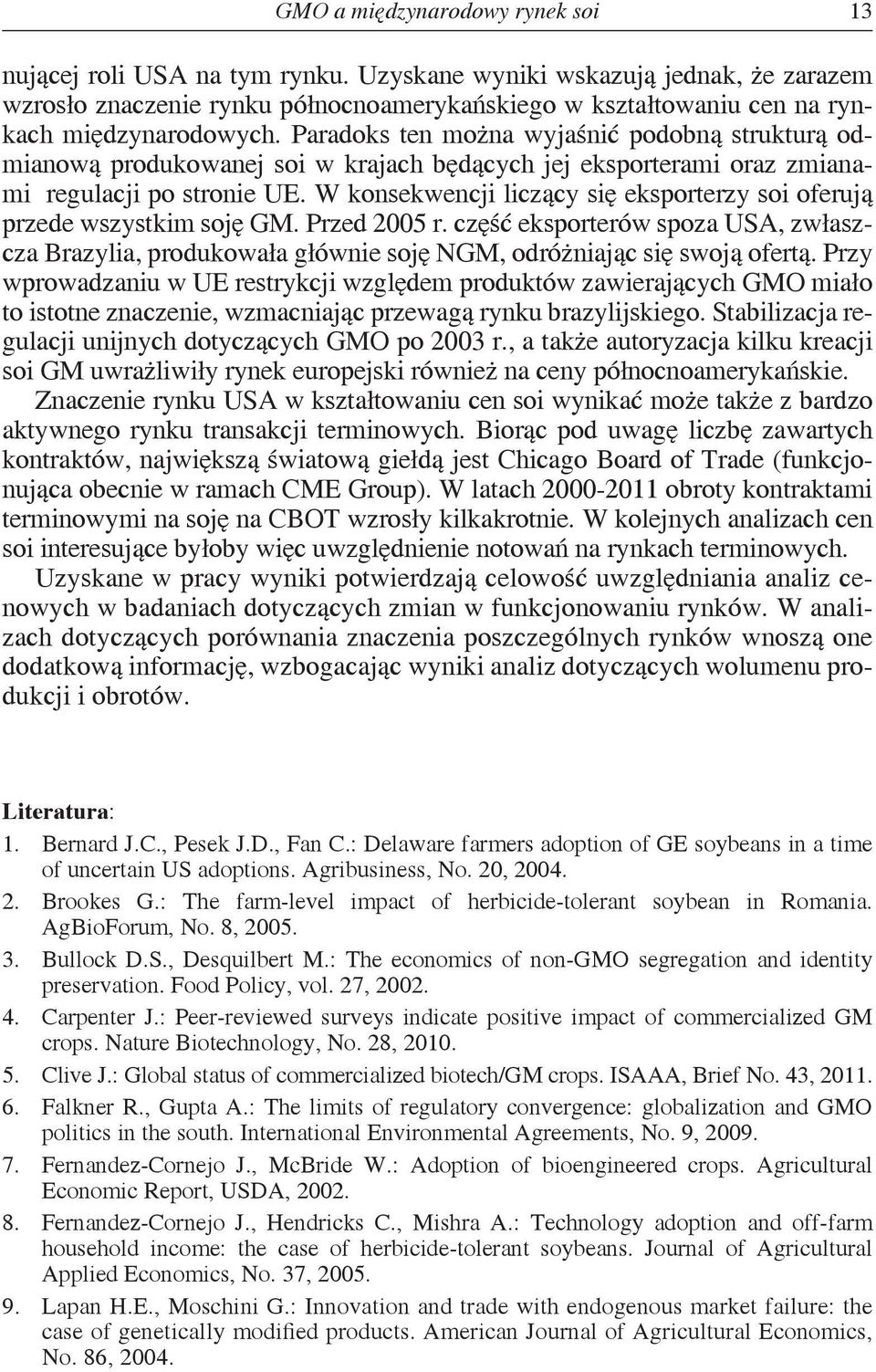 Paradoks ten można wyjaśnić podobną strukturą odmianową produkowanej soi w krajach będących jej eksporterami oraz zmianami regulacji po stronie UE.