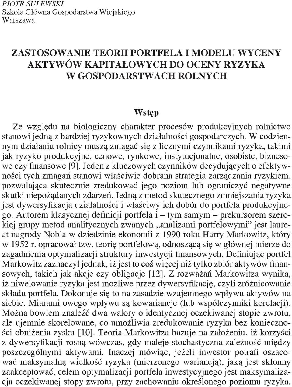W codziennym działaniu rolnicy muszą zmagać się z licznymi czynnikami ryzyka, takimi jak ryzyko produkcyjne, cenowe, rynkowe, instytucjonalne, osobiste, biznesowe czy finansowe [9].