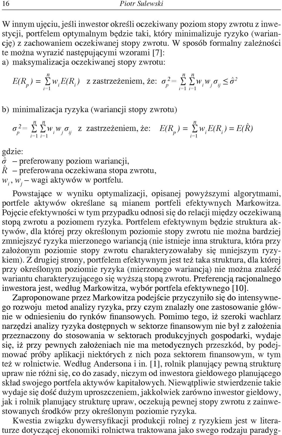 W sposób formalny zależności te można wyrazić następującymi wzorami [7]: a) maksymalizacja oczekiwanej stopy zwrotu: n 2 n n i=1 i=1 i=1 E(R p ) = w i E(R i ) z zastrzeżeniem, że: σ p = w i w j σ ij