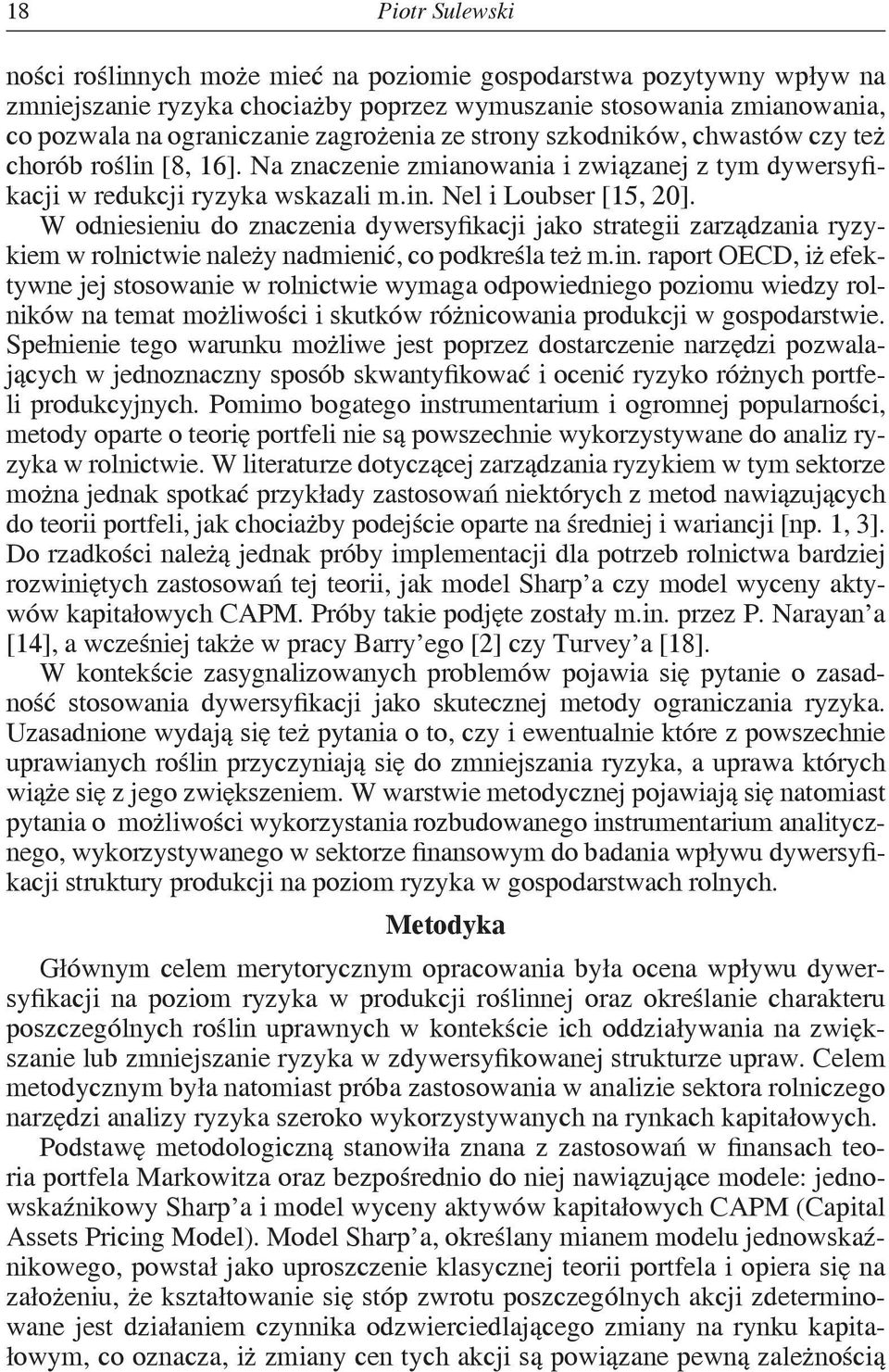 W odniesieniu do znaczenia dywersyfikacji jako strategii zarządzania ryzykiem w rolnictwie należy nadmienić, co podkreśla też m.in.