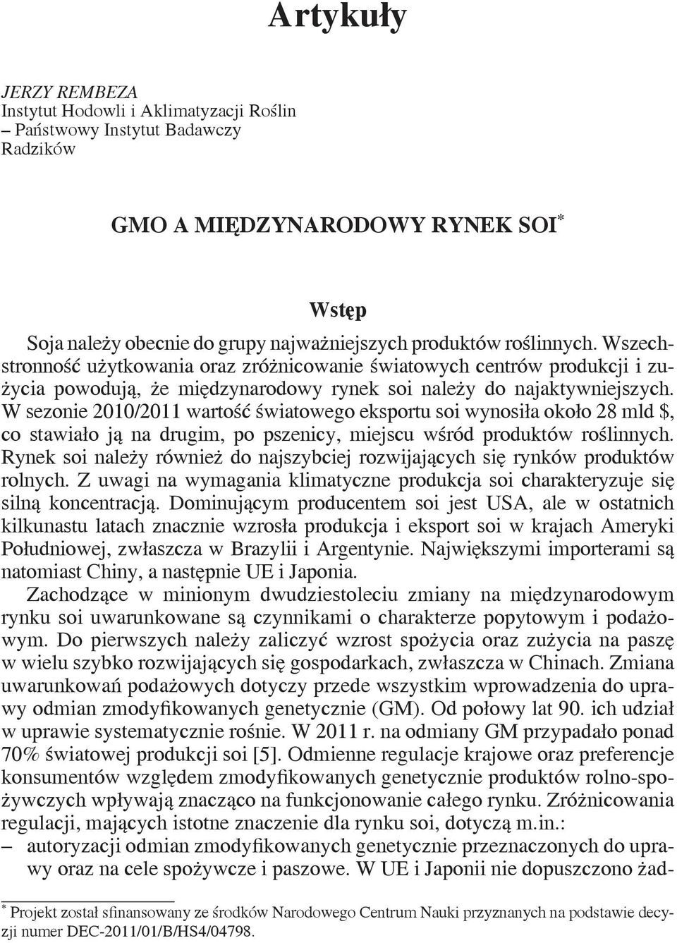 W sezonie 2010/2011 wartość światowego eksportu soi wynosiła około 28 mld $, co stawiało ją na drugim, po pszenicy, miejscu wśród produktów roślinnych.