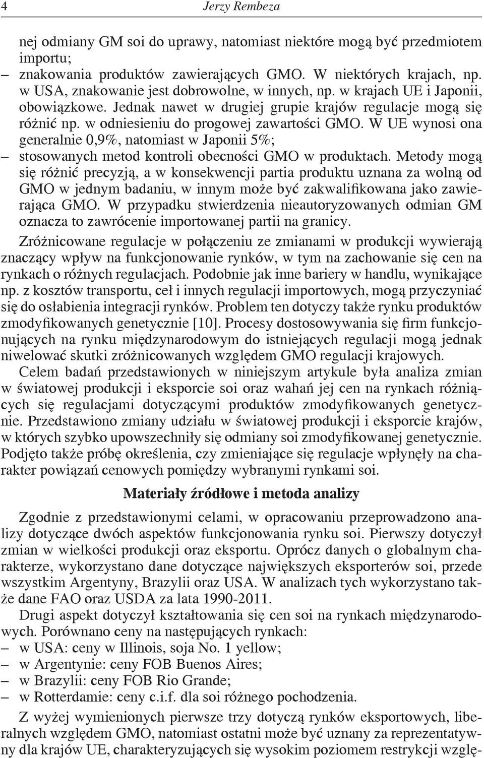 W UE wynosi ona generalnie 0,9%, natomiast w Japonii 5%; stosowanych metod kontroli obecności GMO w produktach.