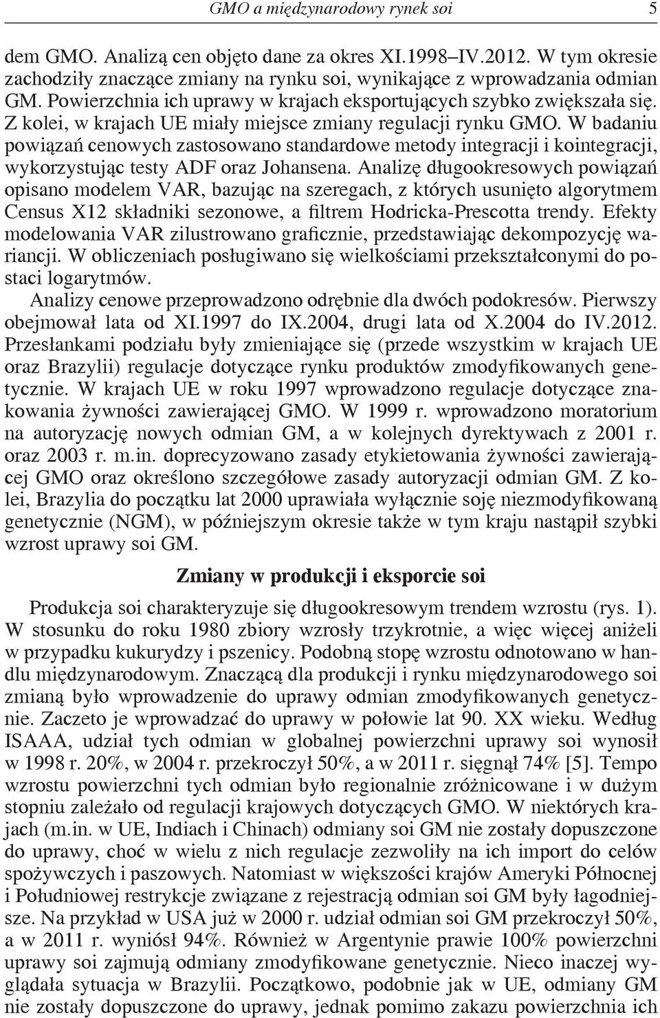 W badaniu powiązań cenowych zastosowano standardowe metody integracji i kointegracji, wykorzystując testy ADF oraz Johansena.