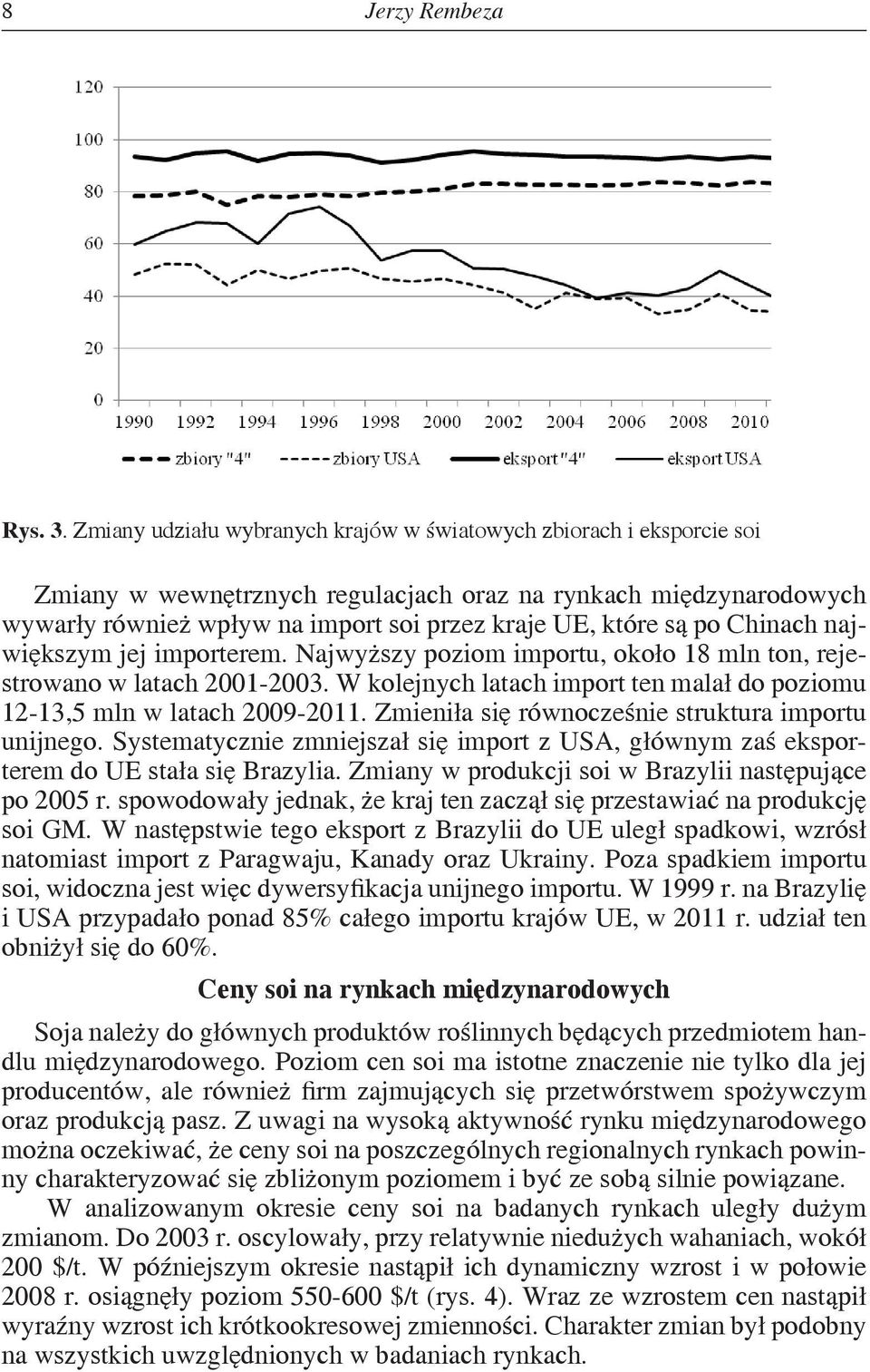 po Chinach największym jej importerem. Najwyższy poziom importu, około 18 mln ton, rejestrowano w latach 2001-2003. W kolejnych latach import ten malał do poziomu 12-13,5 mln w latach 2009-2011.