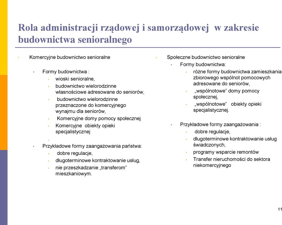 Przykładowe formy zaangażowania państwa: dobre regulacje, długoterminowe kontraktowanie usług, nie przeszkadzanie transferom mieszkaniowym.