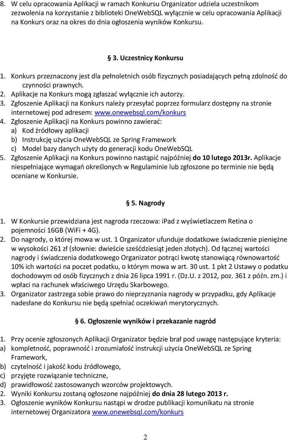 Aplikacje na Konkurs mogą zgłaszać wyłącznie ich autorzy. 3. Zgłoszenie Aplikacji na Konkurs należy przesyłać poprzez formularz dostępny na stronie internetowej pod adresem: www.onewebsql.