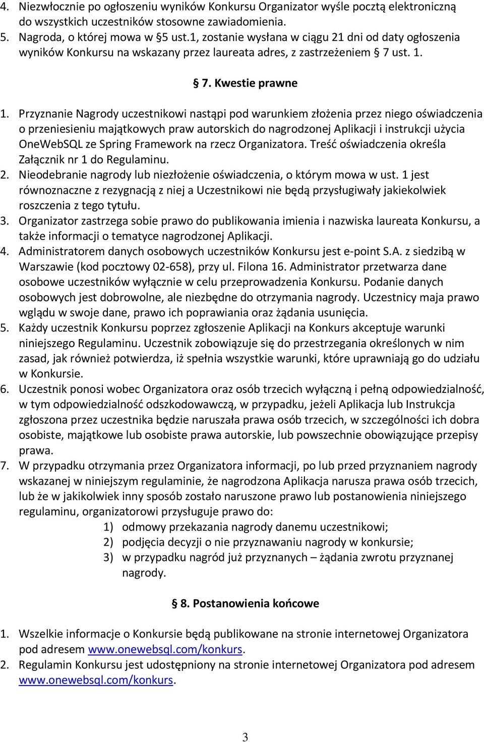 Przyznanie Nagrody uczestnikowi nastąpi pod warunkiem złożenia przez niego oświadczenia o przeniesieniu majątkowych praw autorskich do nagrodzonej Aplikacji i instrukcji użycia OneWebSQL ze Spring