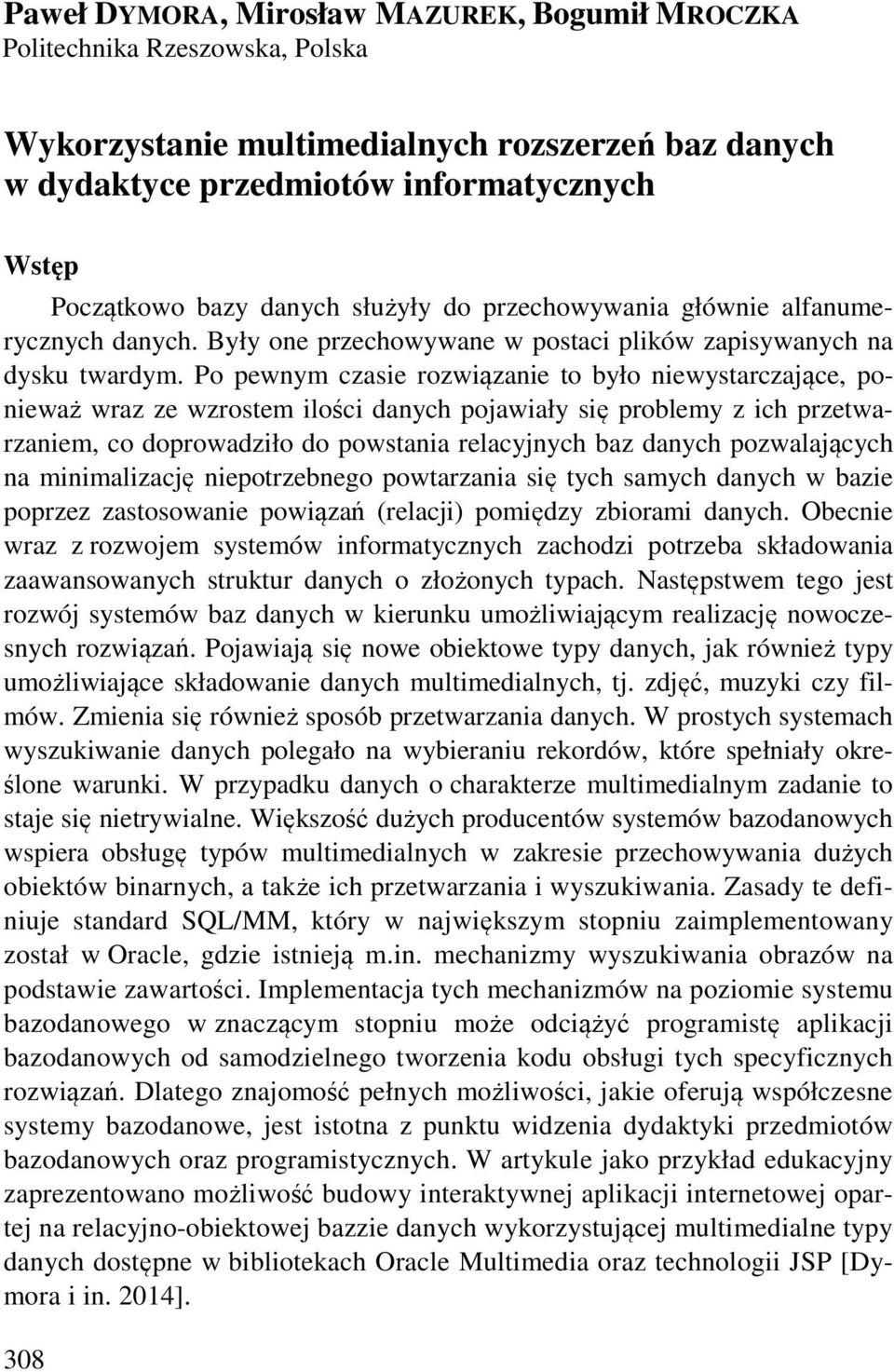 Po pewnym czasie rozwiązanie to było niewystarczające, ponieważ wraz ze wzrostem ilości danych pojawiały się problemy z ich przetwarzaniem, co doprowadziło do powstania relacyjnych baz danych