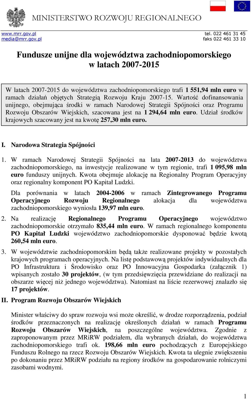 pl faks 022 461 33 10 Fundusze unijne dla województwa zachodniopomorskiego w latach 2007-2015 W latach 2007-2015 do województwa zachodniopomorskiego trafi 1 551,94 mln euro w ramach działań objętych