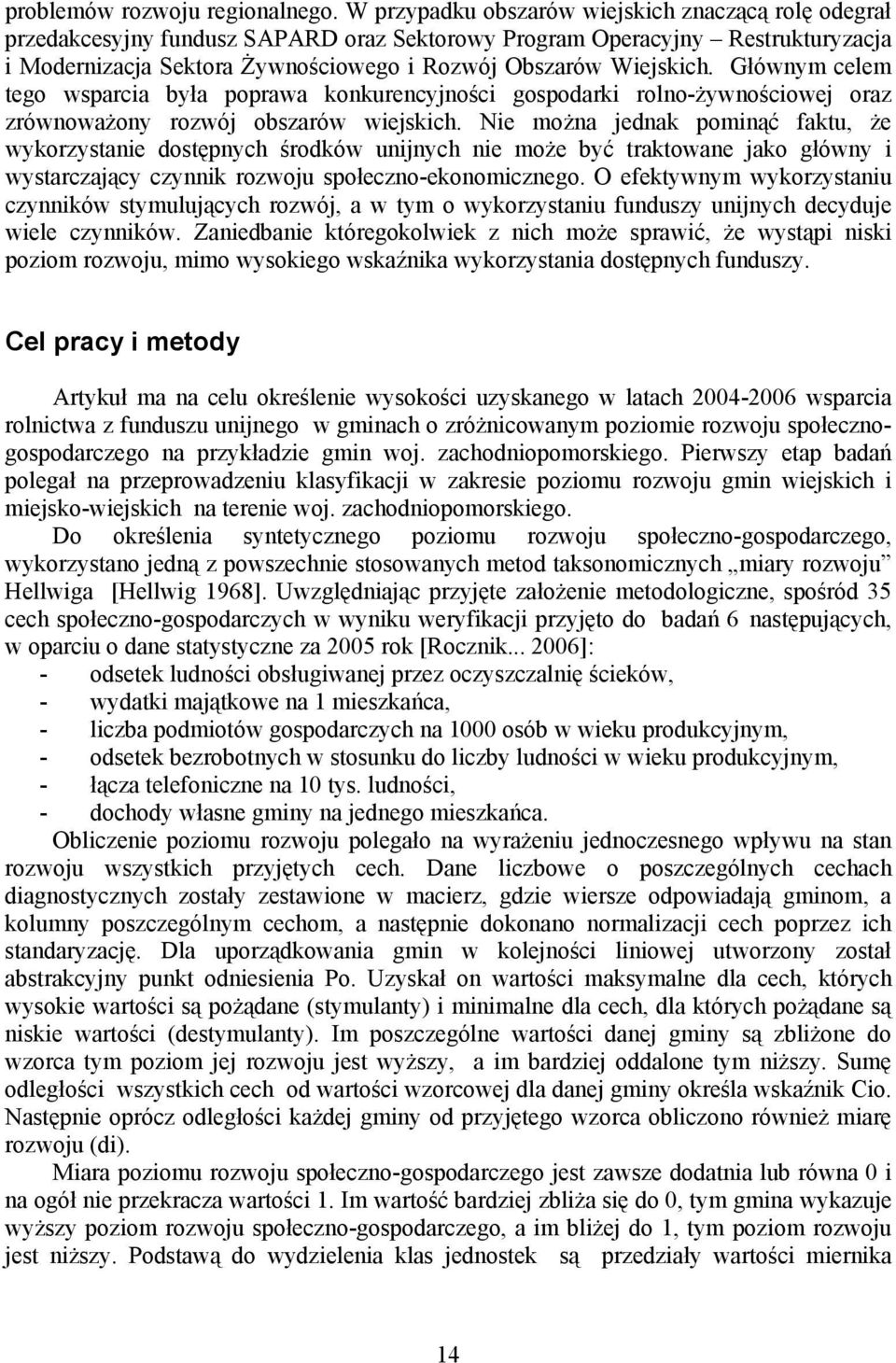Głównym celem tego wsparcia była poprawa konkurencyjności gospodarki rolno-żywnościowej oraz zrównoważony rozwój obszarów wiejskich.
