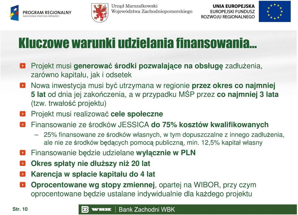 trwałość projektu) Projekt musi realizować cele społeczne Finansowanie ze środków JESSICA do 75% kosztów kwalifikowanych 25% finansowane ze środków własnych, w tym dopuszczalne z innego zadłuŝenia,