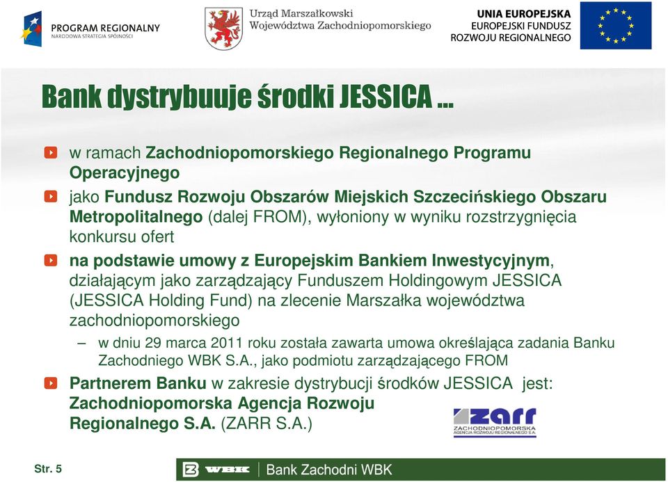 Funduszem Holdingowym JESSICA (JESSICA Holding Fund) na zlecenie Marszałka województwa zachodniopomorskiego w dniu 29 marca 2011 roku została zawarta umowa określająca
