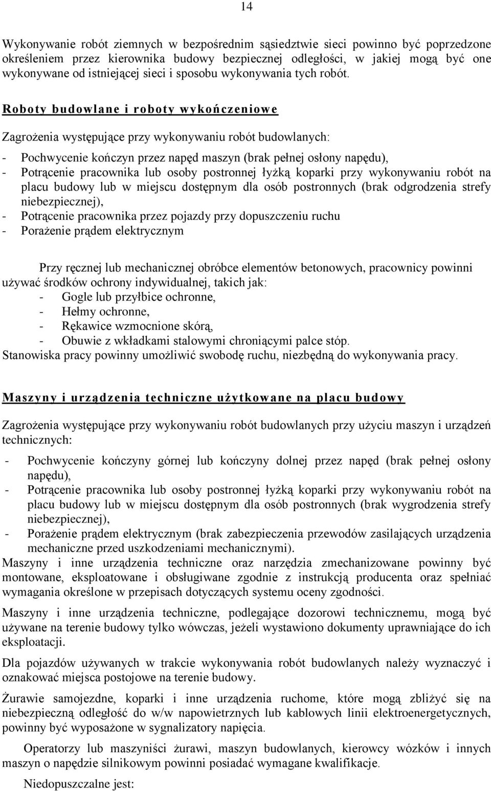 Roboty budowlane i roboty wykończeniowe Zagrożenia występujące przy wykonywaniu robót budowlanych: - Pochwycenie kończyn przez napęd maszyn (brak pełnej osłony napędu), - Potrącenie pracownika lub